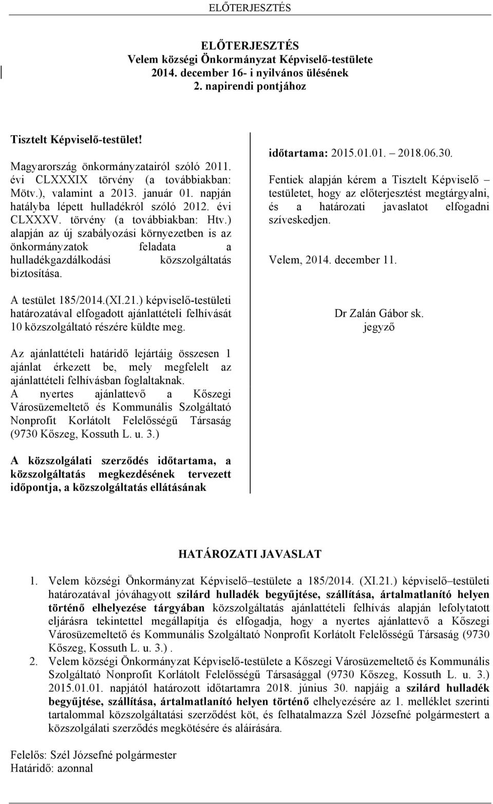 törvény (a továbbiakban: Htv.) alapján az új szabályozási környezetben is az önkormányzatok feladata a hulladékgazdálkodási közszolgáltatás biztosítása. A testület 185/2014.(XI.21.