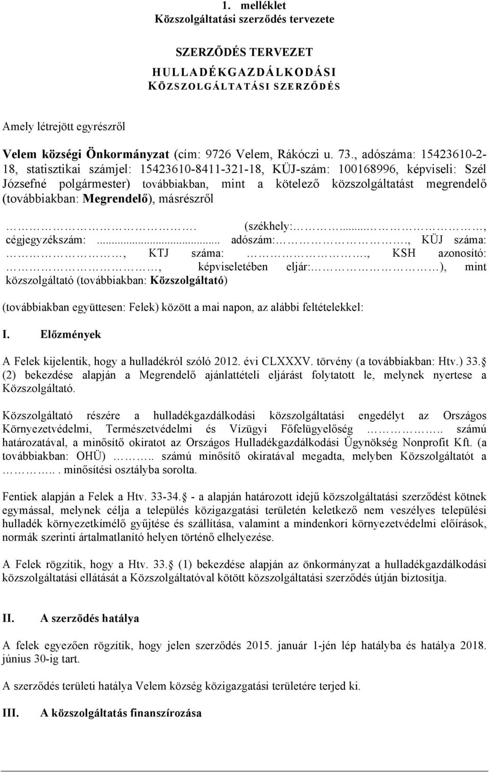 (továbbiakban: Megrendelő), másrészről. (székhely:..., cégjegyzékszám:... adószám:., KÜJ száma:, KTJ száma:.