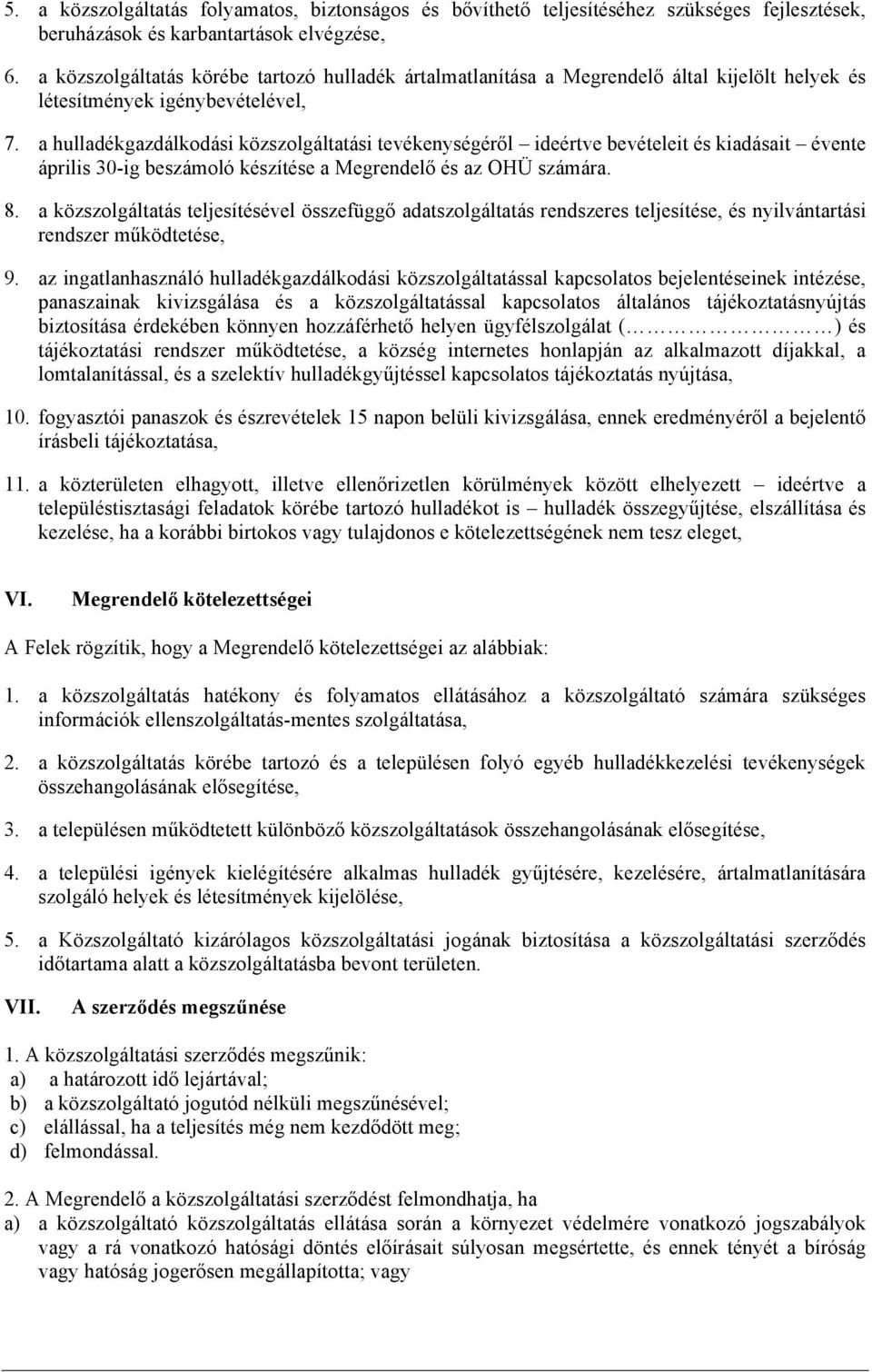 a hulladékgazdálkodási közszolgáltatási tevékenységéről ideértve bevételeit és kiadásait évente április 30-ig beszámoló készítése a Megrendelő és az OHÜ számára. 8.