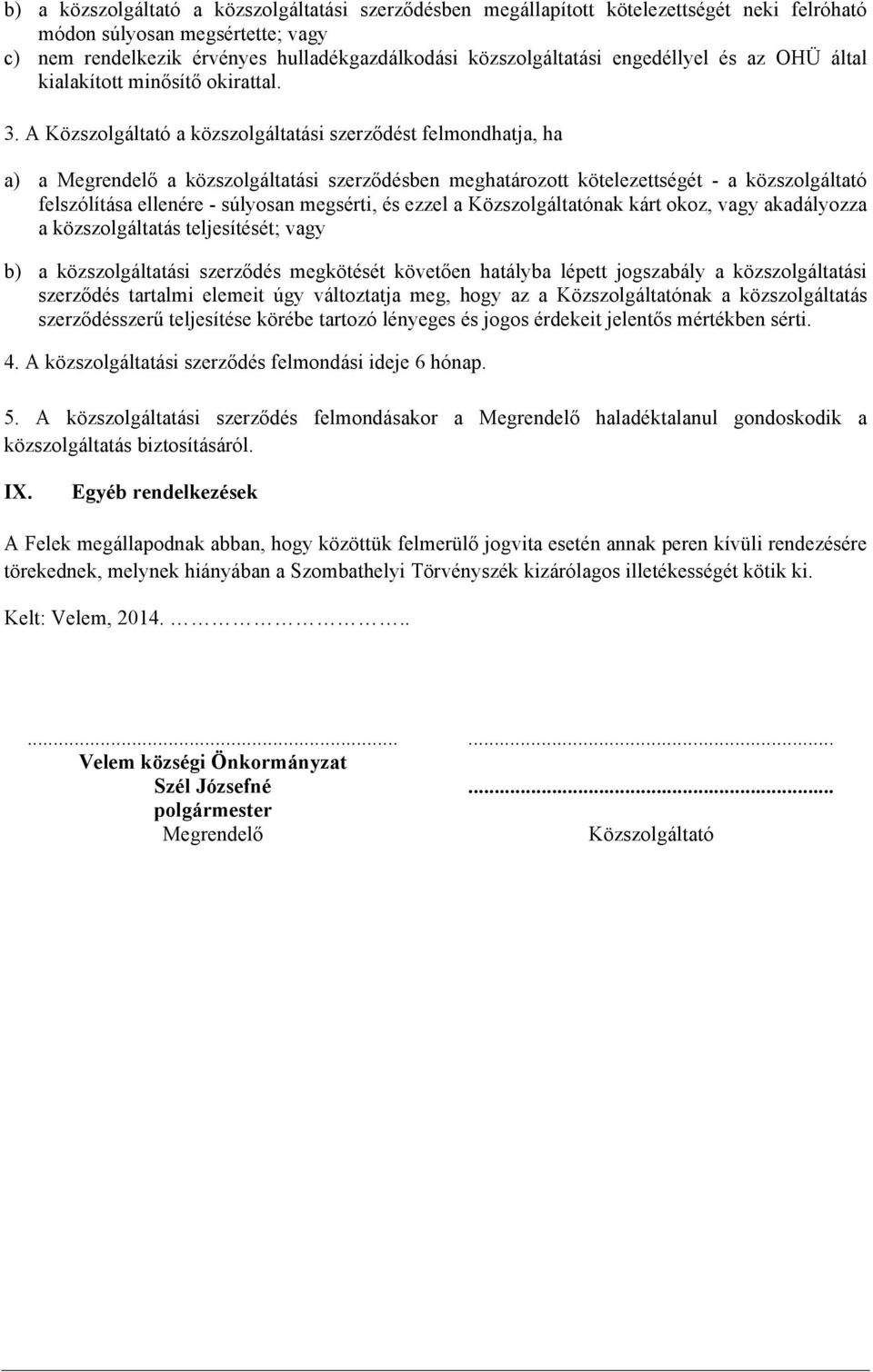 A Közszolgáltató a közszolgáltatási szerződést felmondhatja, ha a) a Megrendelő a közszolgáltatási szerződésben meghatározott kötelezettségét - a közszolgáltató felszólítása ellenére - súlyosan