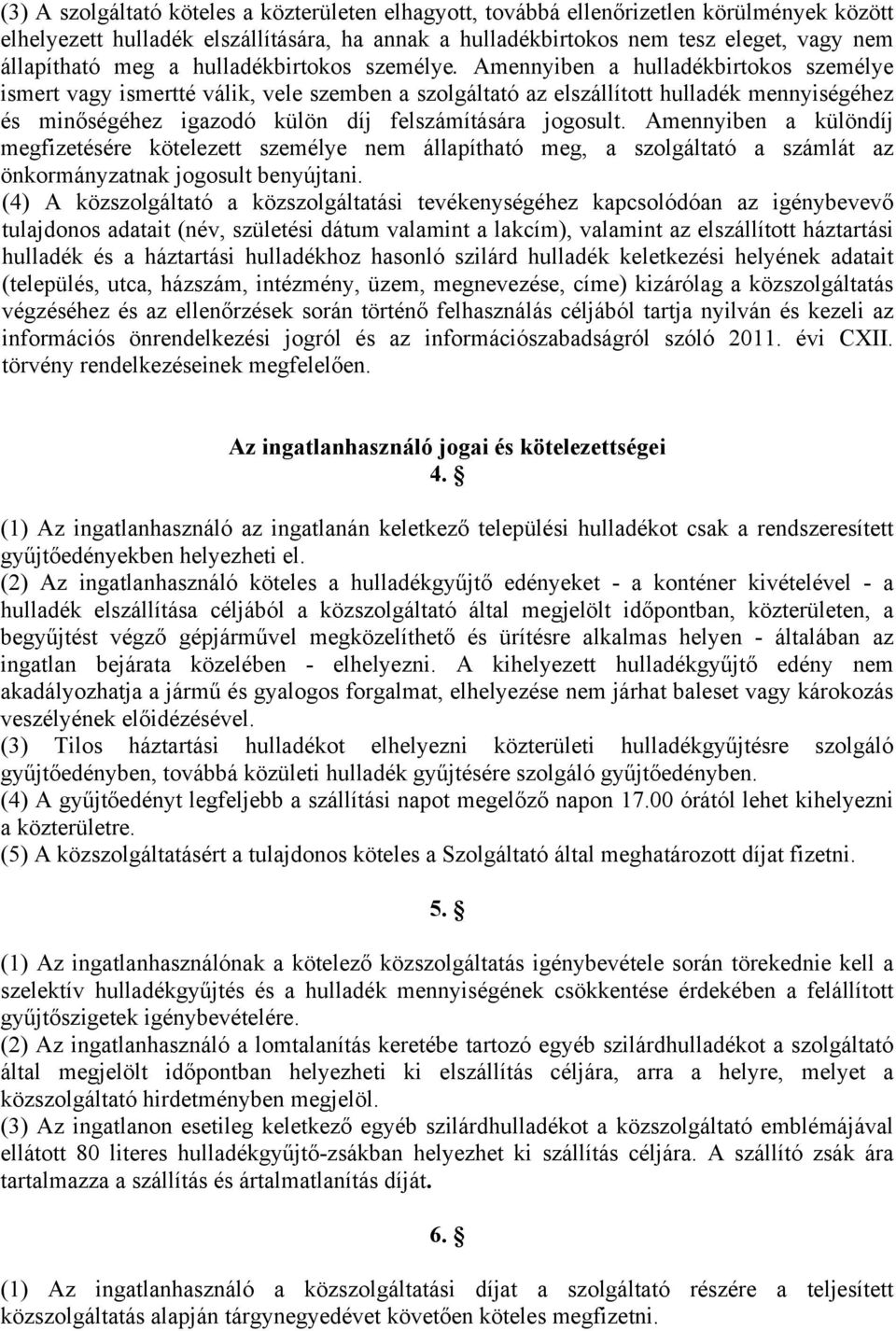 Amennyiben a hulladékbirtokos személye ismert vagy ismertté válik, vele szemben a szolgáltató az elszállított hulladék mennyiségéhez és minőségéhez igazodó külön díj felszámítására jogosult.