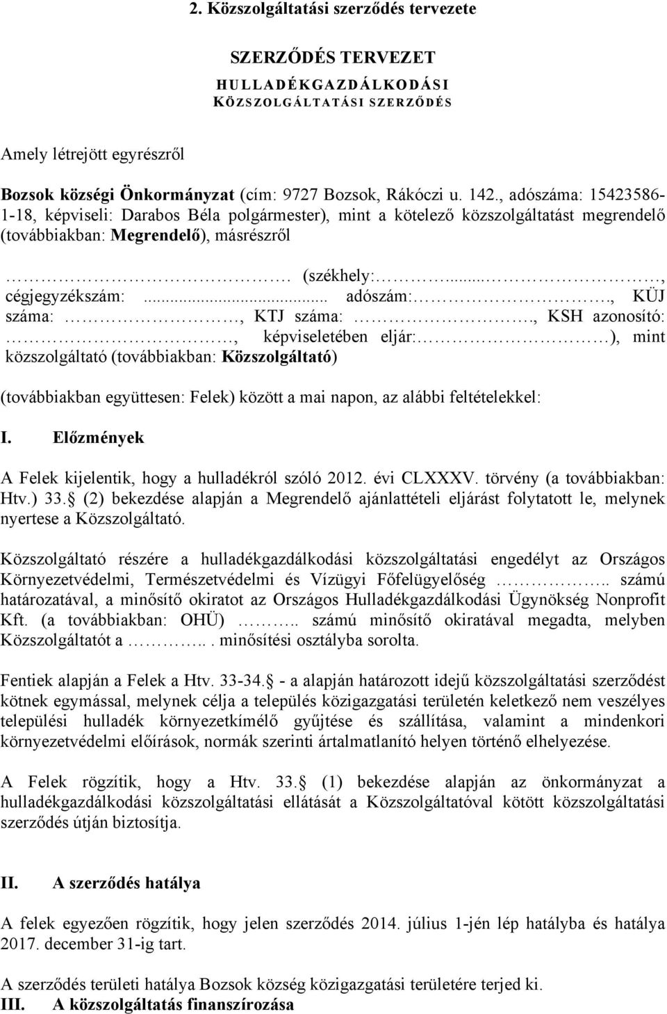 , KÜJ száma:, KTJ száma:., KSH azonosító:, képviseletében eljár: ), mint közszolgáltató (továbbiakban: Közszolgáltató) (továbbiakban együttesen: Felek) között a mai napon, az alábbi feltételekkel: I.