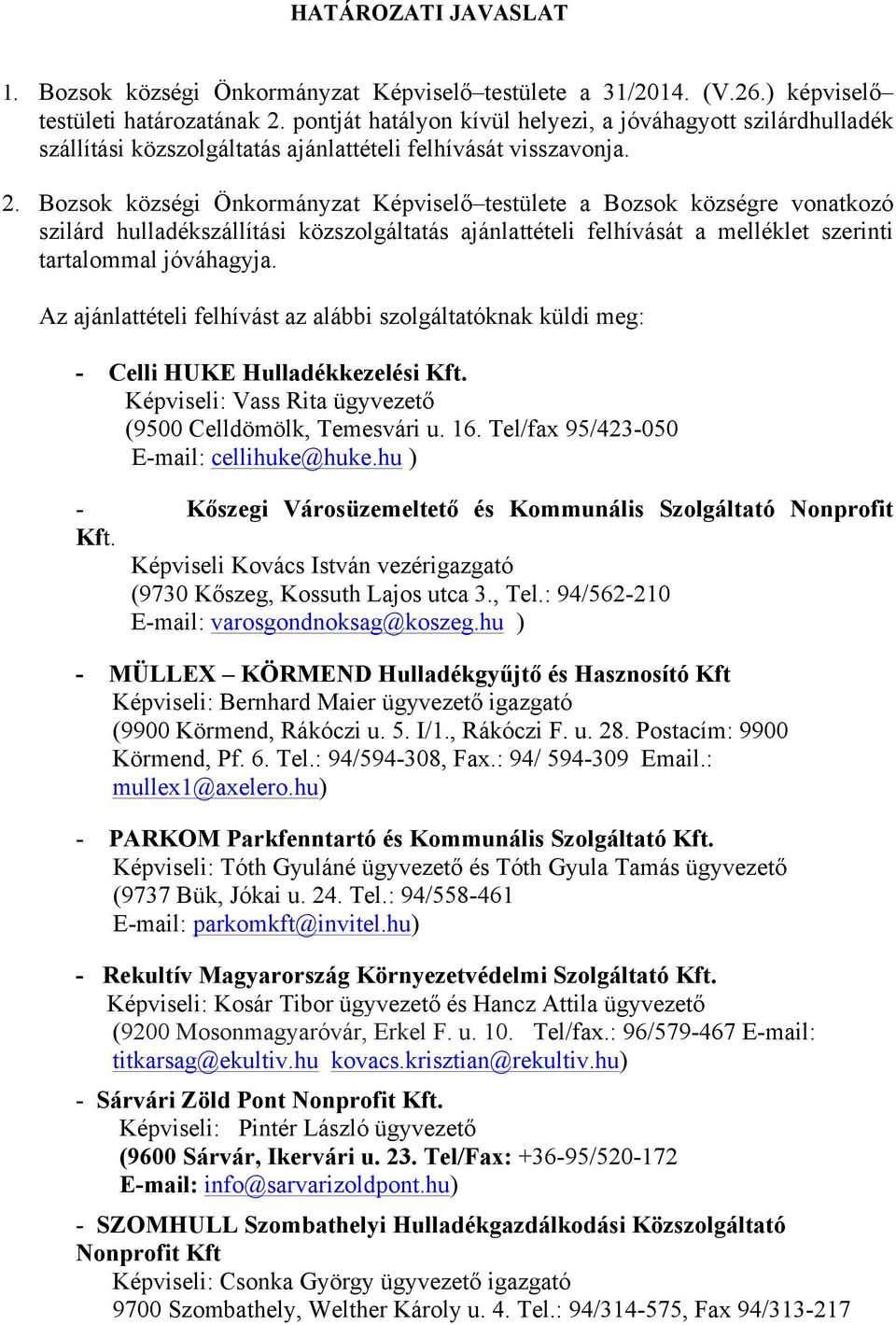 Bozsok községi Önkormányzat Képviselő testülete a Bozsok községre vonatkozó szilárd hulladékszállítási közszolgáltatás ajánlattételi felhívását a melléklet szerinti tartalommal jóváhagyja.