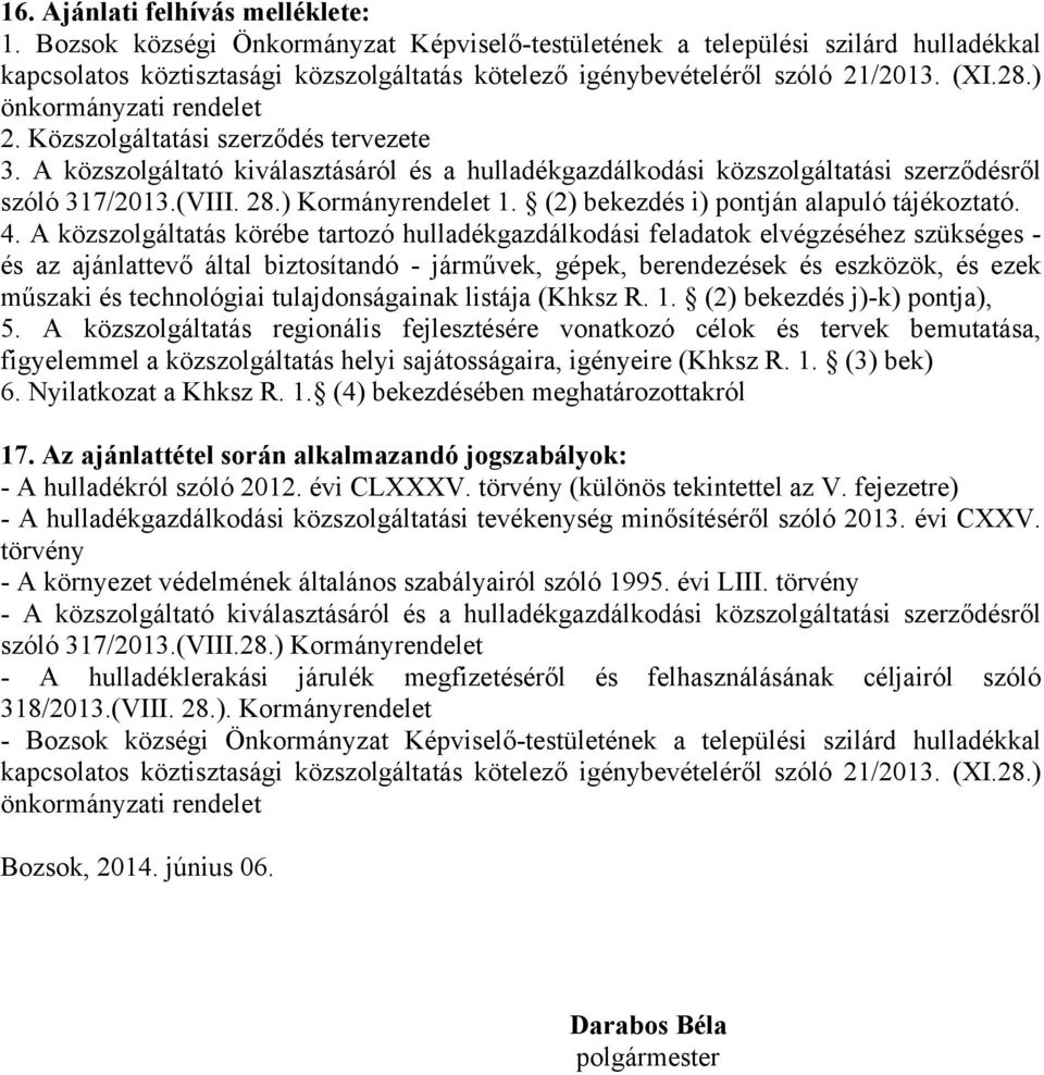 ) önkormányzati rendelet 2. Közszolgáltatási szerződés tervezete 3. A közszolgáltató kiválasztásáról és a hulladékgazdálkodási közszolgáltatási szerződésről szóló 317/2013.(VIII. 28.