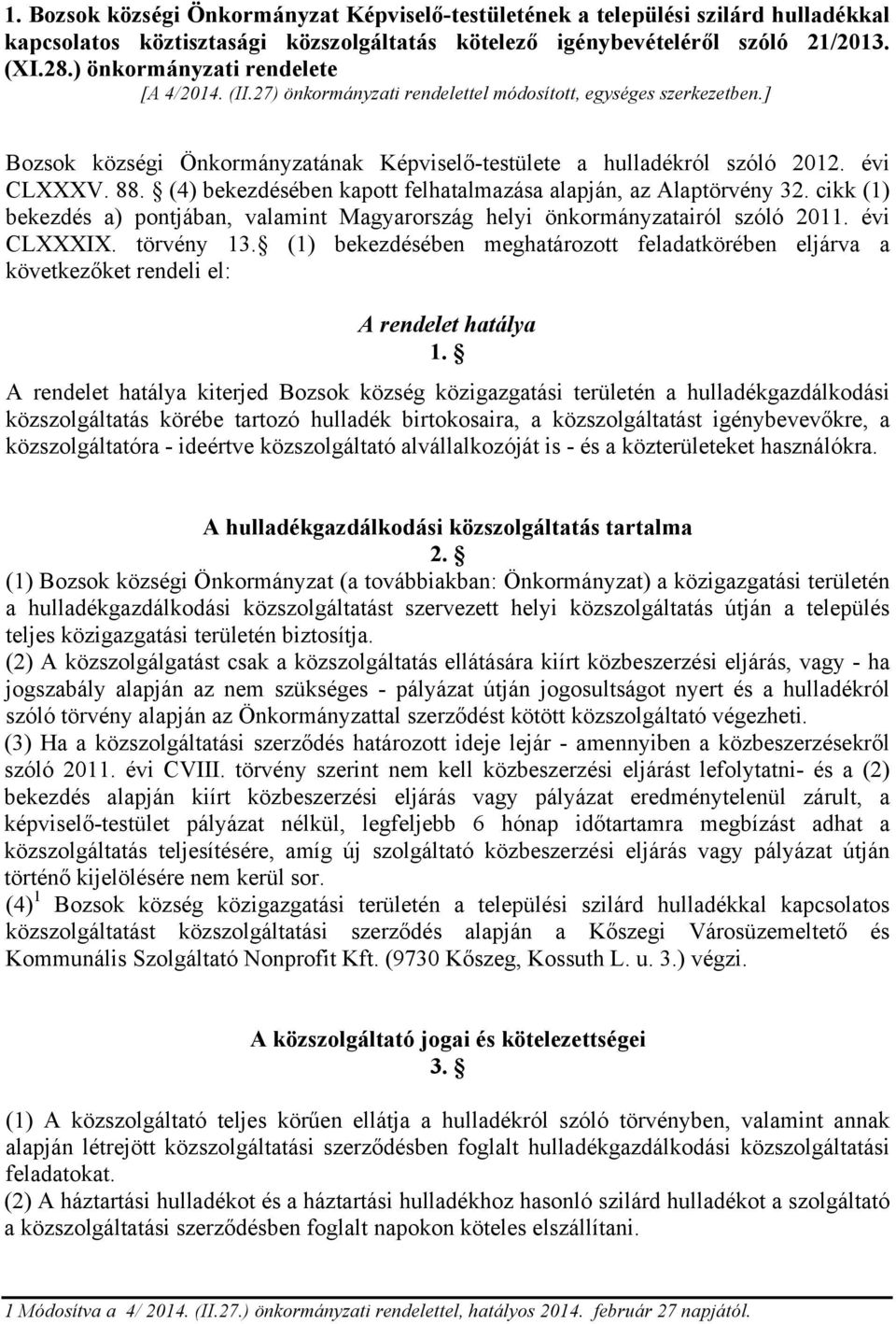 (4) bekezdésében kapott felhatalmazása alapján, az Alaptörvény 32. cikk (1) bekezdés a) pontjában, valamint Magyarország helyi önkormányzatairól szóló 2011. évi CLXXXIX. törvény 13.