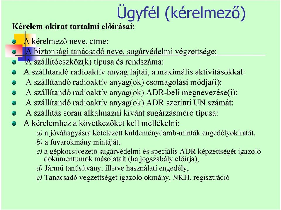 szerinti UN számát: A szállítás során alkalmazni kívánt sugárzásmérő típusa: A kérelemhez a következőket kell mellékelni: a) a jóváhagyásra kötelezett küldeménydarab-minták engedélyokiratát, b) a