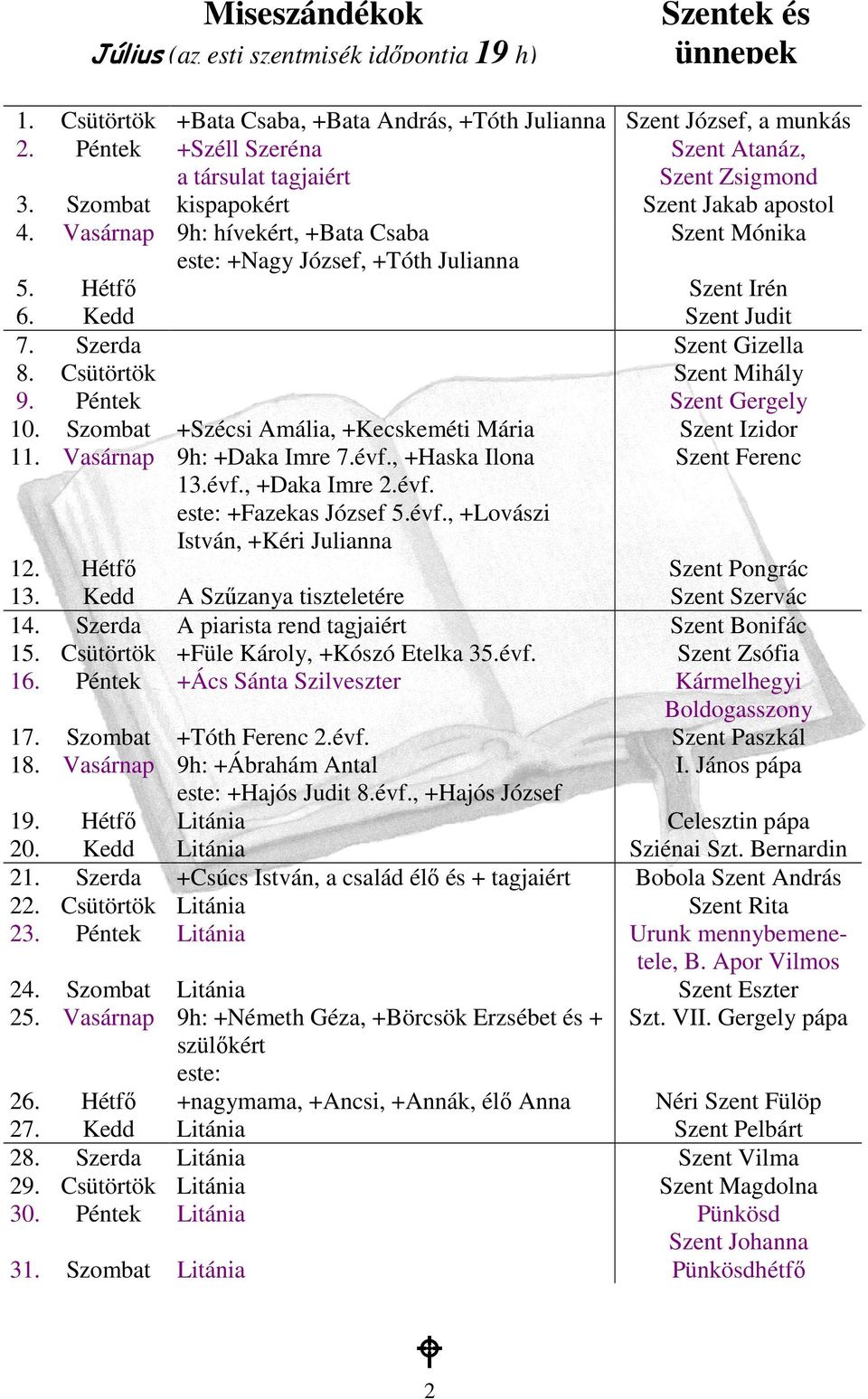 Vasárnap 9h: hívekért, +Bata Csaba Szent Mónika este: +Nagy József, +Tóth Julianna 5. Hétfı Szent Irén 6. Kedd Szent Judit 7. Szerda Szent Gizella 8. Csütörtök Szent Mihály 9. Péntek Szent Gergely 10.