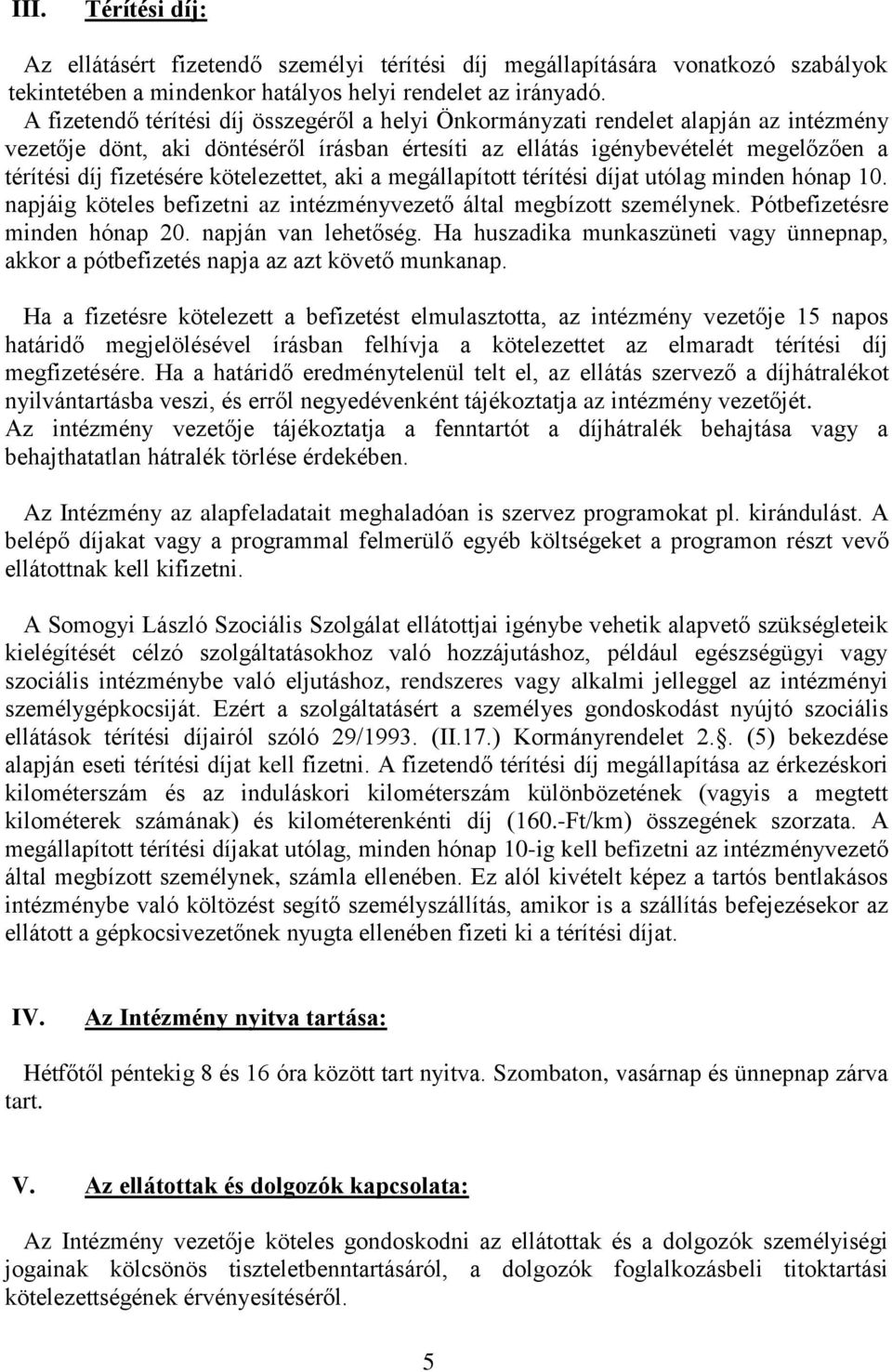 kötelezettet, aki a megállapított térítési díjat utólag minden hónap 10. napjáig köteles befizetni az intézményvezető által megbízott személynek. Pótbefizetésre minden hónap 20. napján van lehetőség.