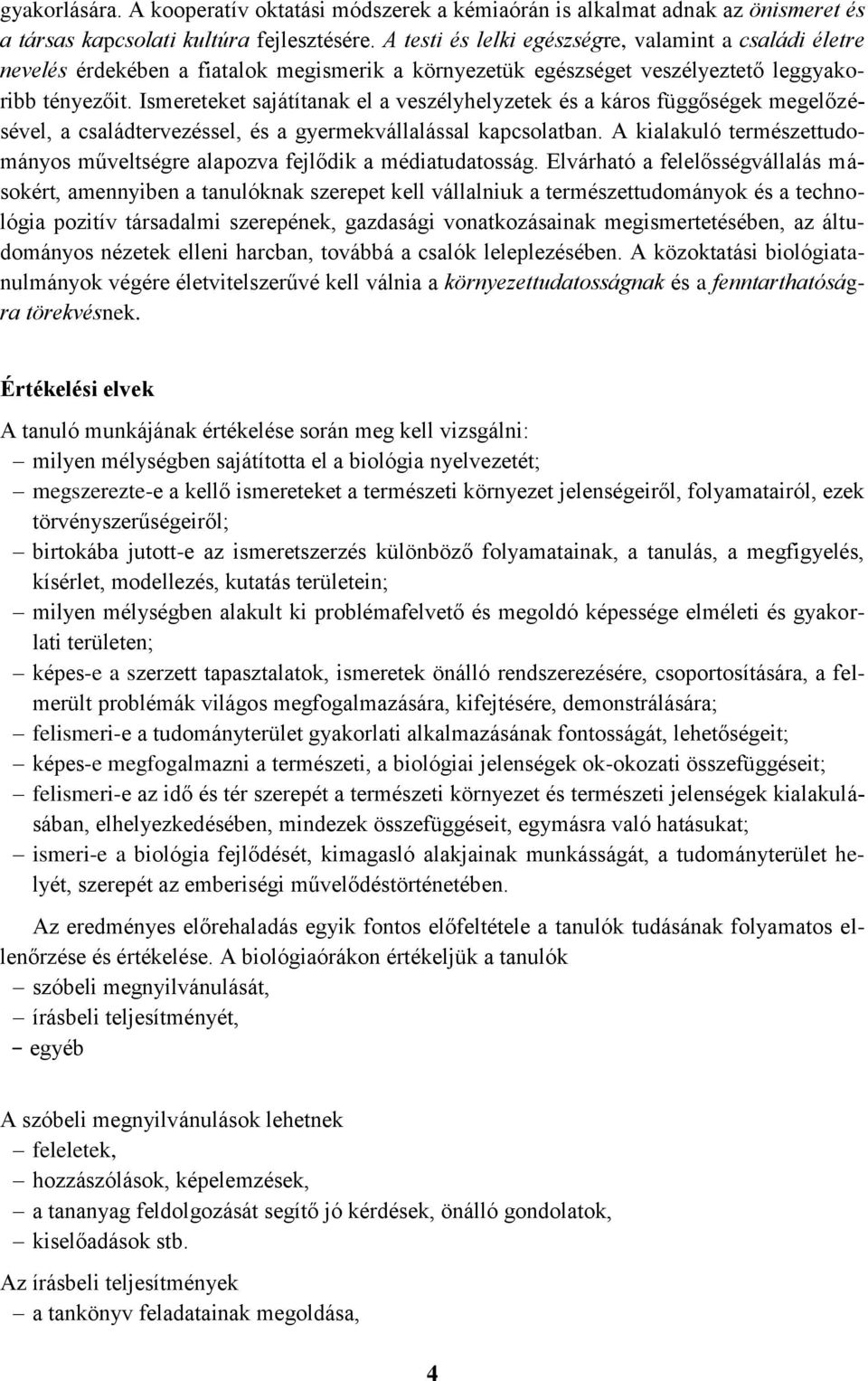 Ismereteket sajátítanak el a veszélyhelyzetek és a káros függőségek megelőzésével, a családtervezéssel, és a gyermekvállalással kapcsolatban.