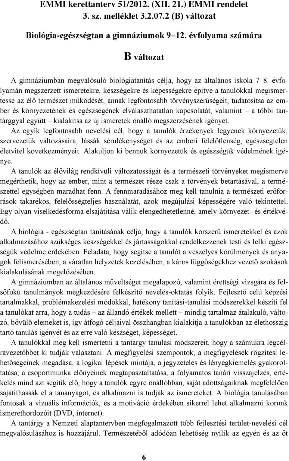 évfolyamán megszerzett ismeretekre, készségekre és képességekre építve a tanulókkal megismertesse az élő természet működését, annak legfontosabb törvényszerűségeit, tudatosítsa az ember és