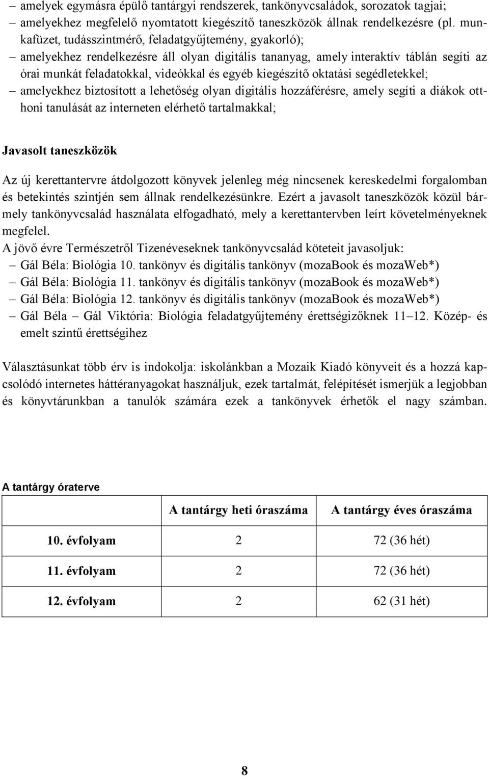 kiegészítő oktatási segédletekkel; amelyekhez biztosított a lehetőség olyan digitális hozzáférésre, amely segíti a diákok otthoni tanulását az interneten elérhető tartalmakkal; Javasolt taneszközök