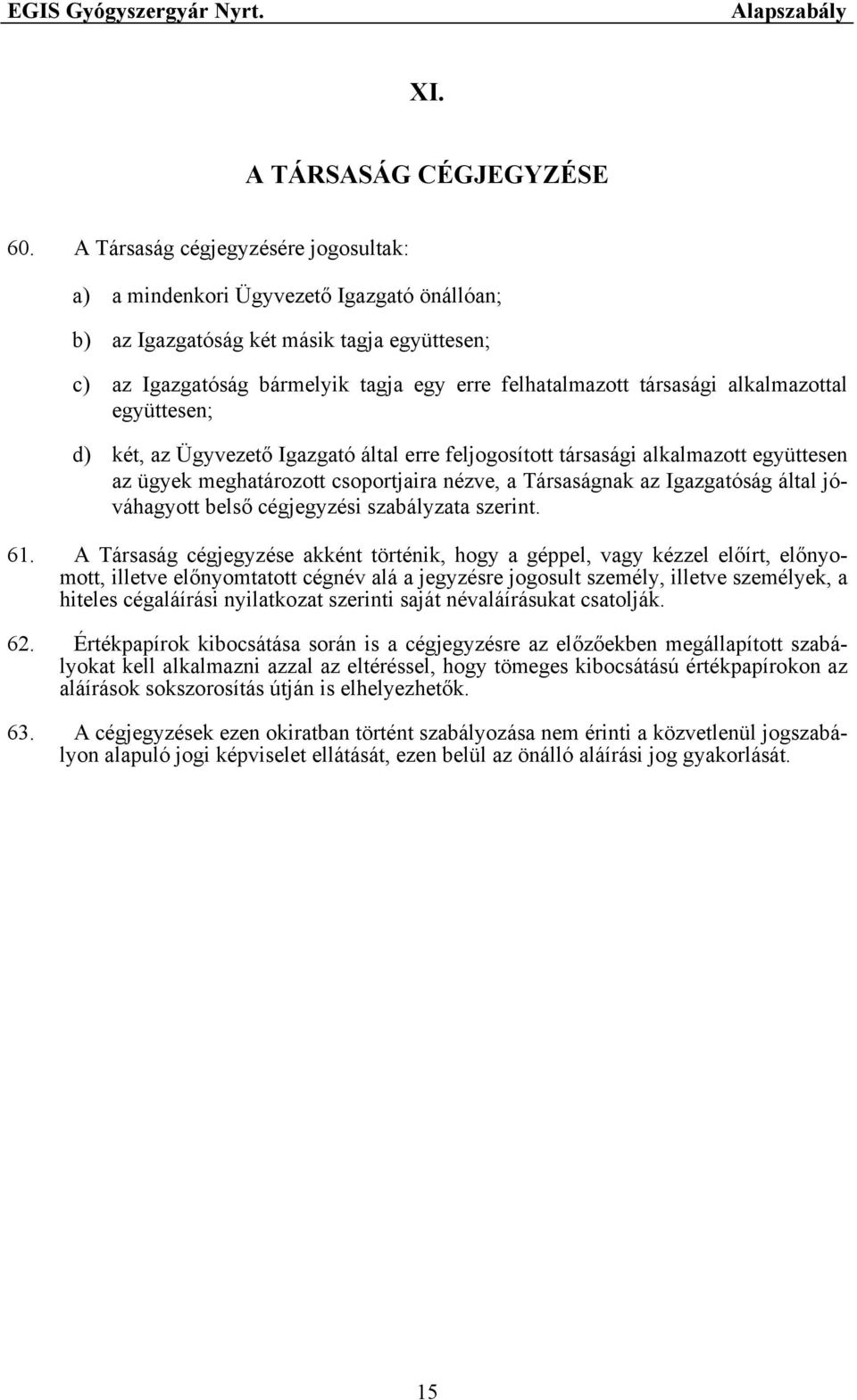 alkalmazottal együttesen; d) két, az Ügyvezető Igazgató által erre feljogosított társasági alkalmazott együttesen az ügyek meghatározott csoportjaira nézve, a Társaságnak az Igazgatóság által