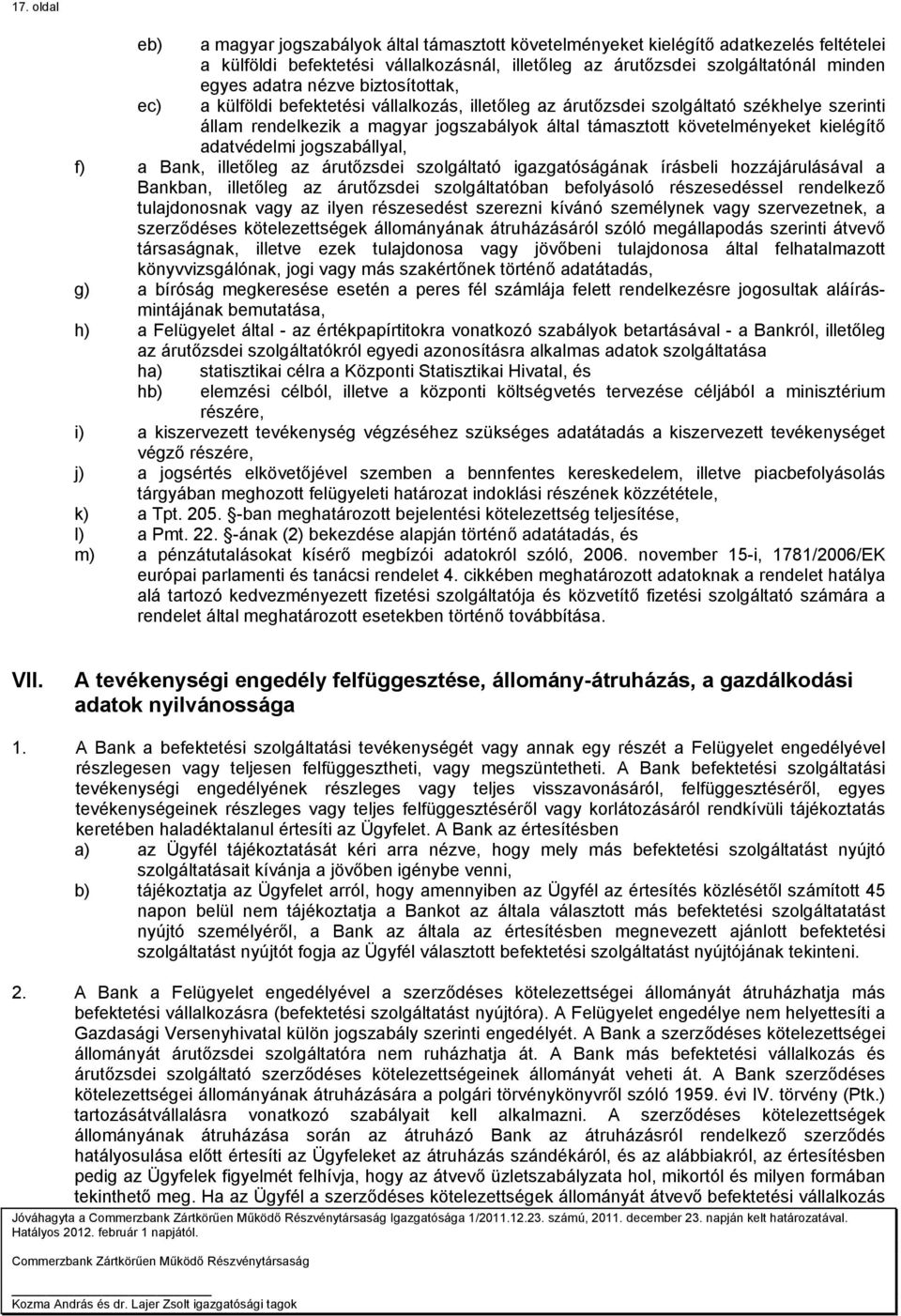 kielégítő adatvédelmi jogszabállyal, f) a Bank, illetőleg az árutőzsdei szolgáltató igazgatóságának írásbeli hozzájárulásával a Bankban, illetőleg az árutőzsdei szolgáltatóban befolyásoló