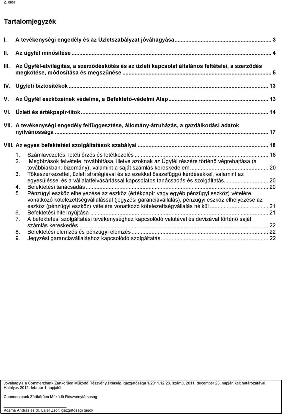 Az Ügyfél eszközeinek védelme, a Befektető-védelmi Alap... 13 VI. Üzleti és értékpapír-titok... 14 VII. A tevékenységi engedély felfüggesztése, állomány-átruházás, a gazdálkodási adatok nyilvánossága.