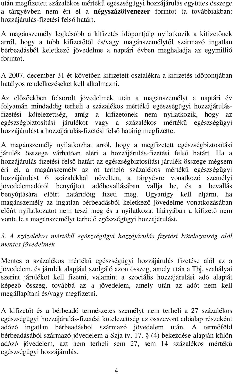 meghaladja az egymillió forintot. A 2007. december 31-ét kıvetıen kifizetett osztalékra a kifizetés idıpontjában hatályos rendelkezéseket kell alkalmazni.