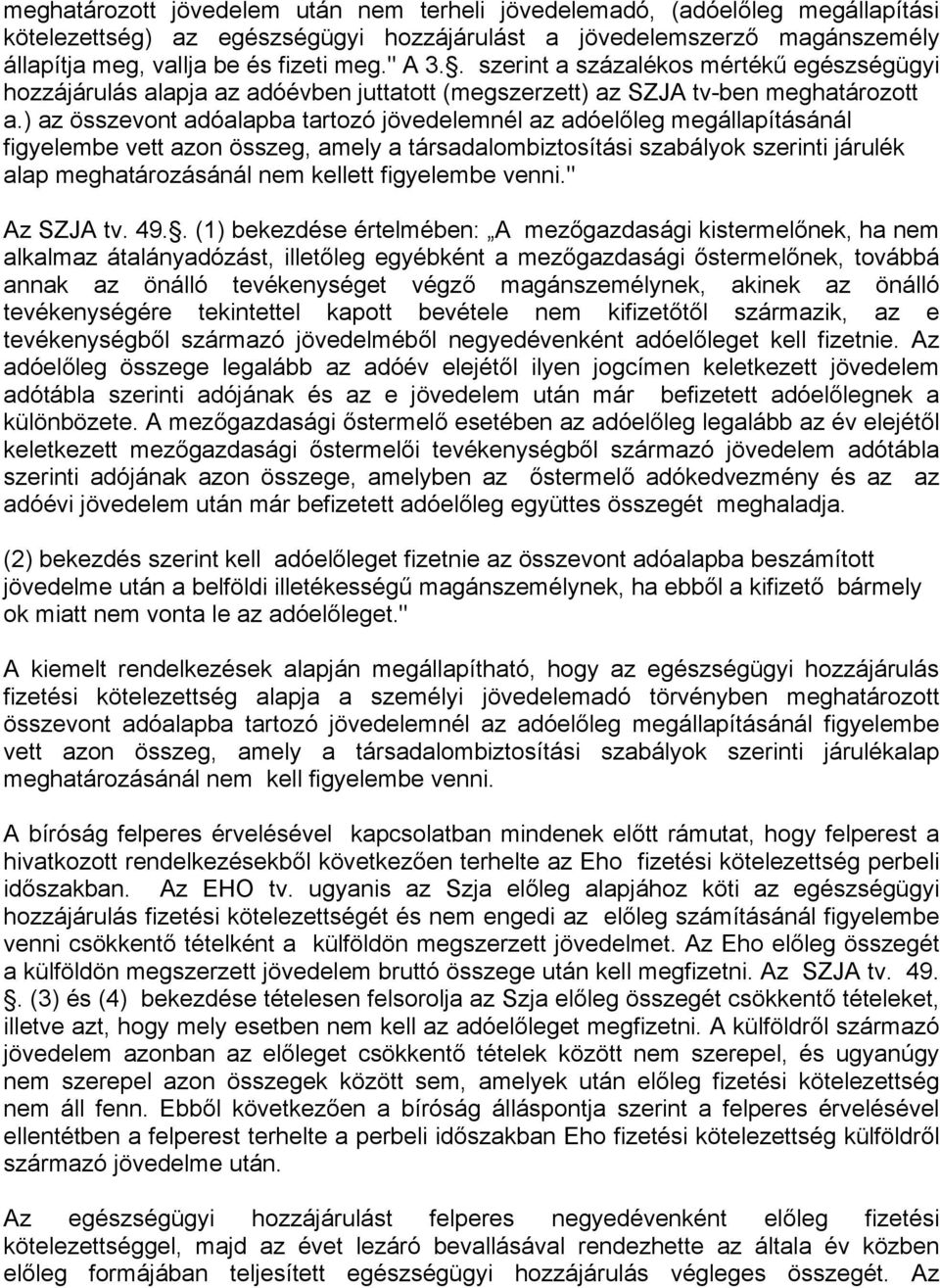 ) az összevont adóalapba tartozó jövedelemnél az adóelőleg megállapításánál figyelembe vett azon összeg, amely a társadalombiztosítási szabályok szerinti járulék alap meghatározásánál nem kellett