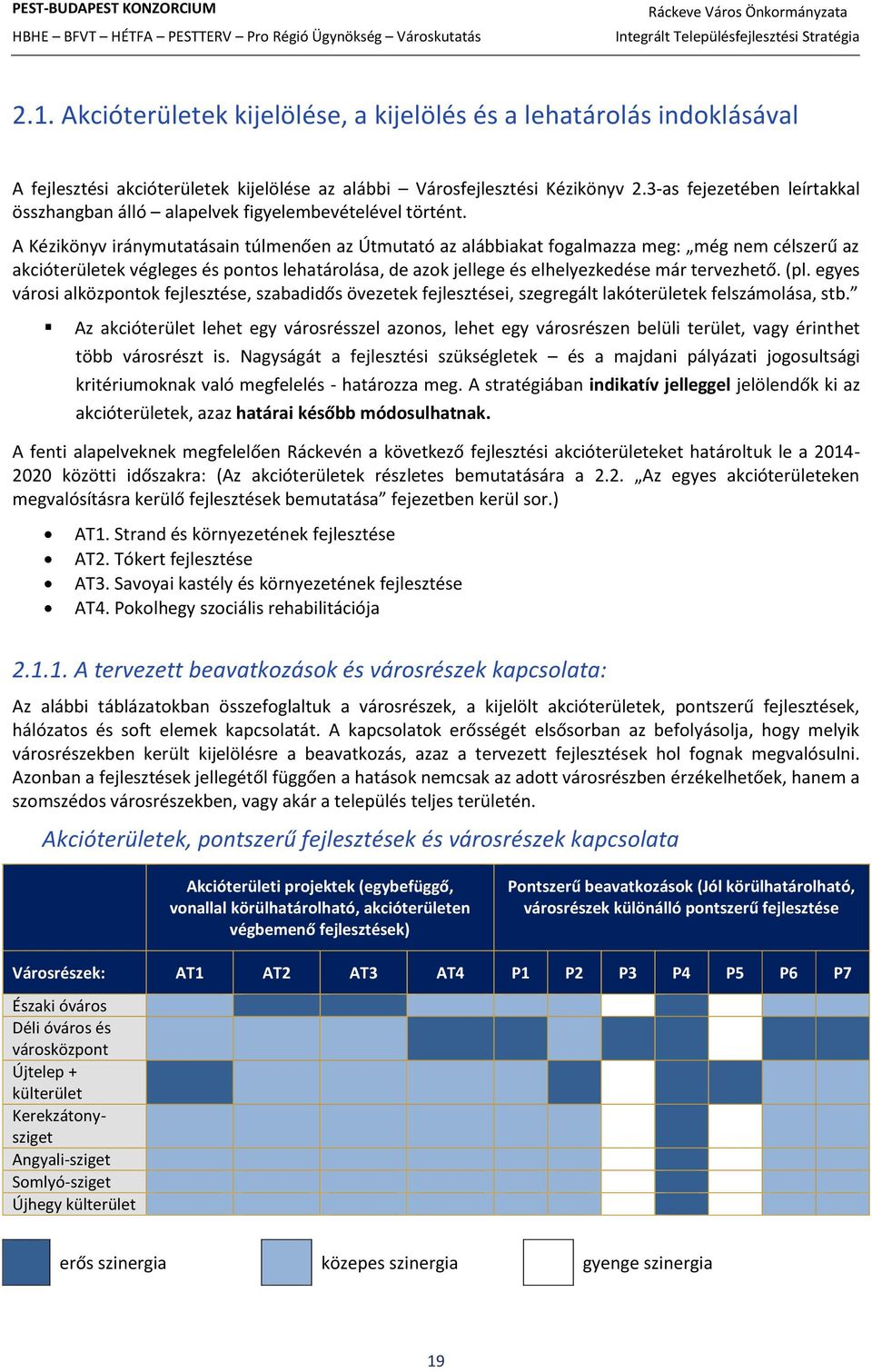 A Kézikönyv iránymutatásain túlmenően az Útmutató az alábbiakat fogalmazza meg: még nem célszerű az akcióterületek végleges és pontos lehatárolása, de azok jellege és elhelyezkedése már tervezhető.