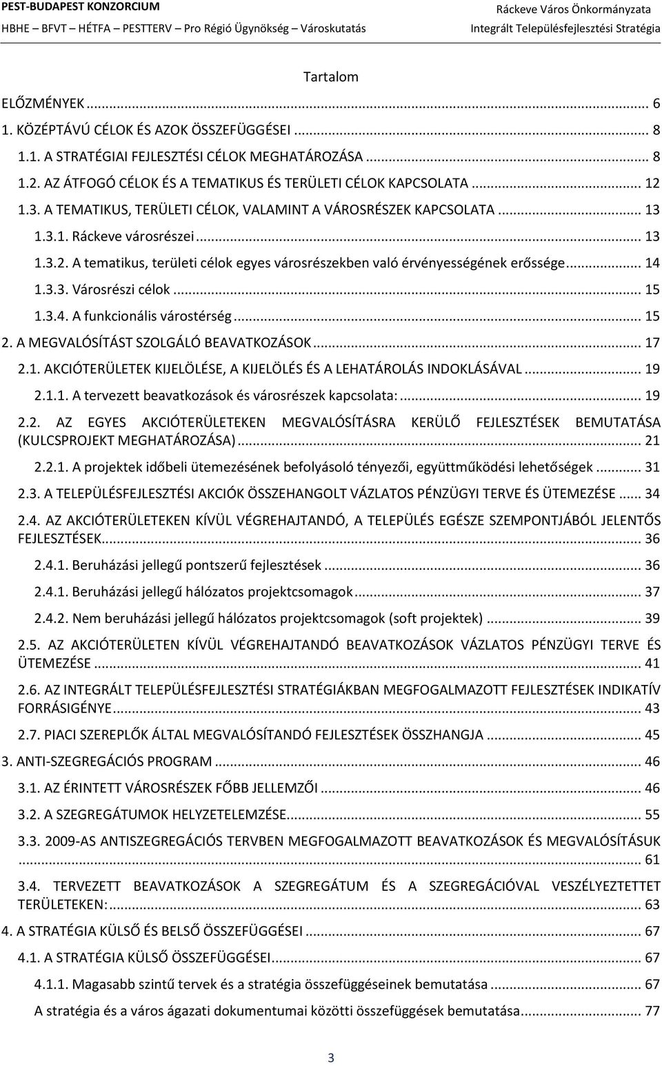 3.3. Városrészi célok... 15 1.3.4. A funkcionális várostérség... 15 2. A MEGVALÓSÍTÁST SZOLGÁLÓ BEAVATKOZÁSOK... 17 2.1. AKCIÓTERÜLETEK KIJELÖLÉSE, A KIJELÖLÉS ÉS A LEHATÁROLÁS INDOKLÁSÁVAL... 19 2.1.1. A tervezett beavatkozások és városrészek kapcsolata:.