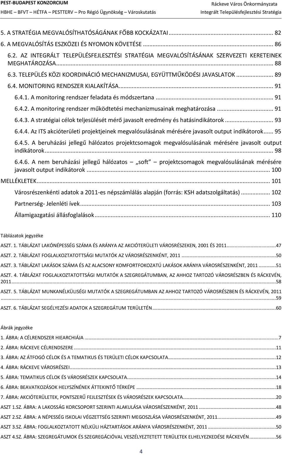 A monitoring rendszer működtetési mechanizmusainak meghatározása... 91 6.4.3. A stratégiai célok teljesülését mérő javasolt eredmény és hatásindikátorok... 93 6.4.4. Az ITS akcióterületi projektjeinek megvalósulásának mérésére javasolt output indikátorok.