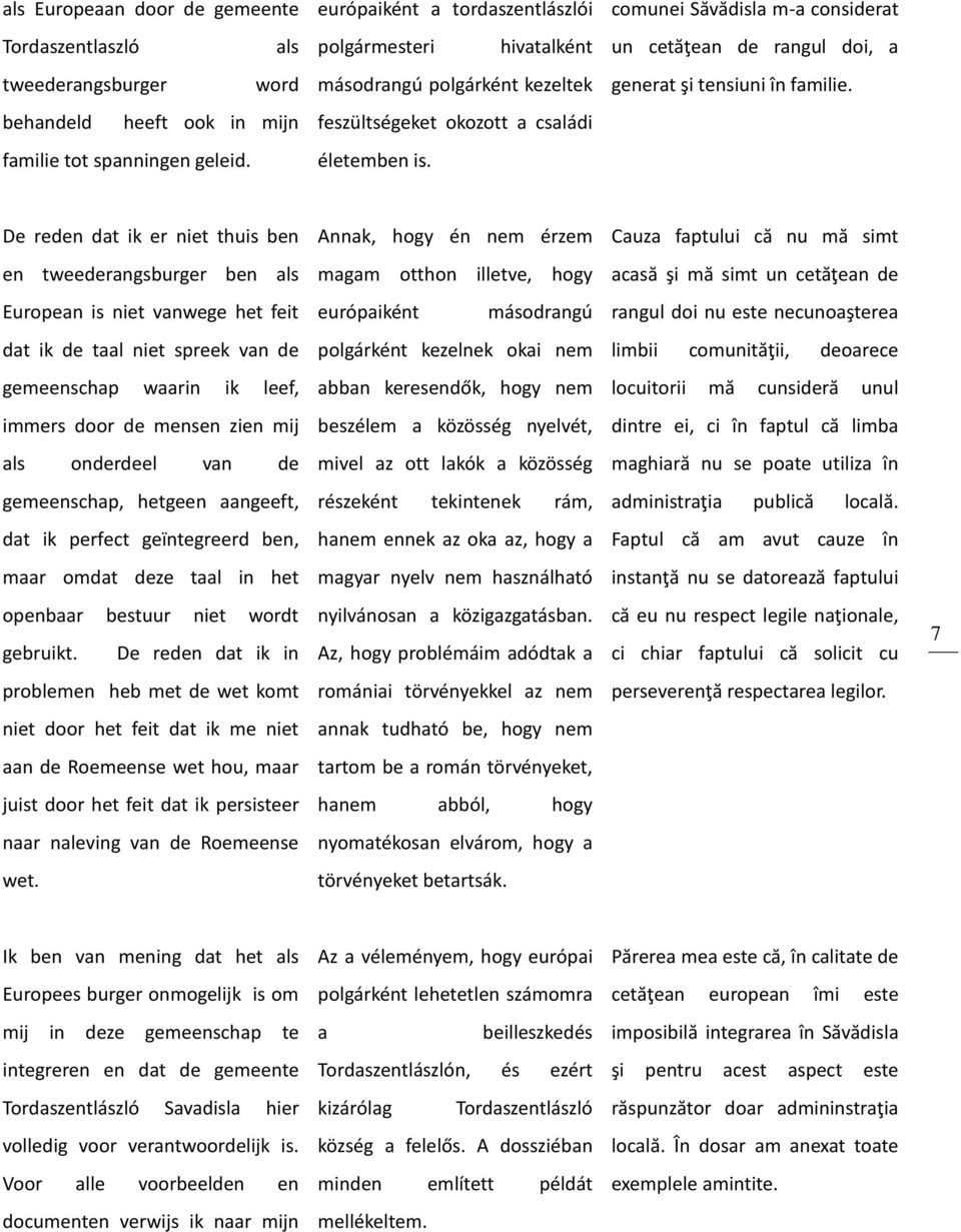 De reden dat ik er niet thuis ben Annak, hogy én nem érzem Cauza faptului că nu mă simt en tweederangsburger ben als magam otthon illetve, hogy acasă şi mă simt un cetăţean de European is niet