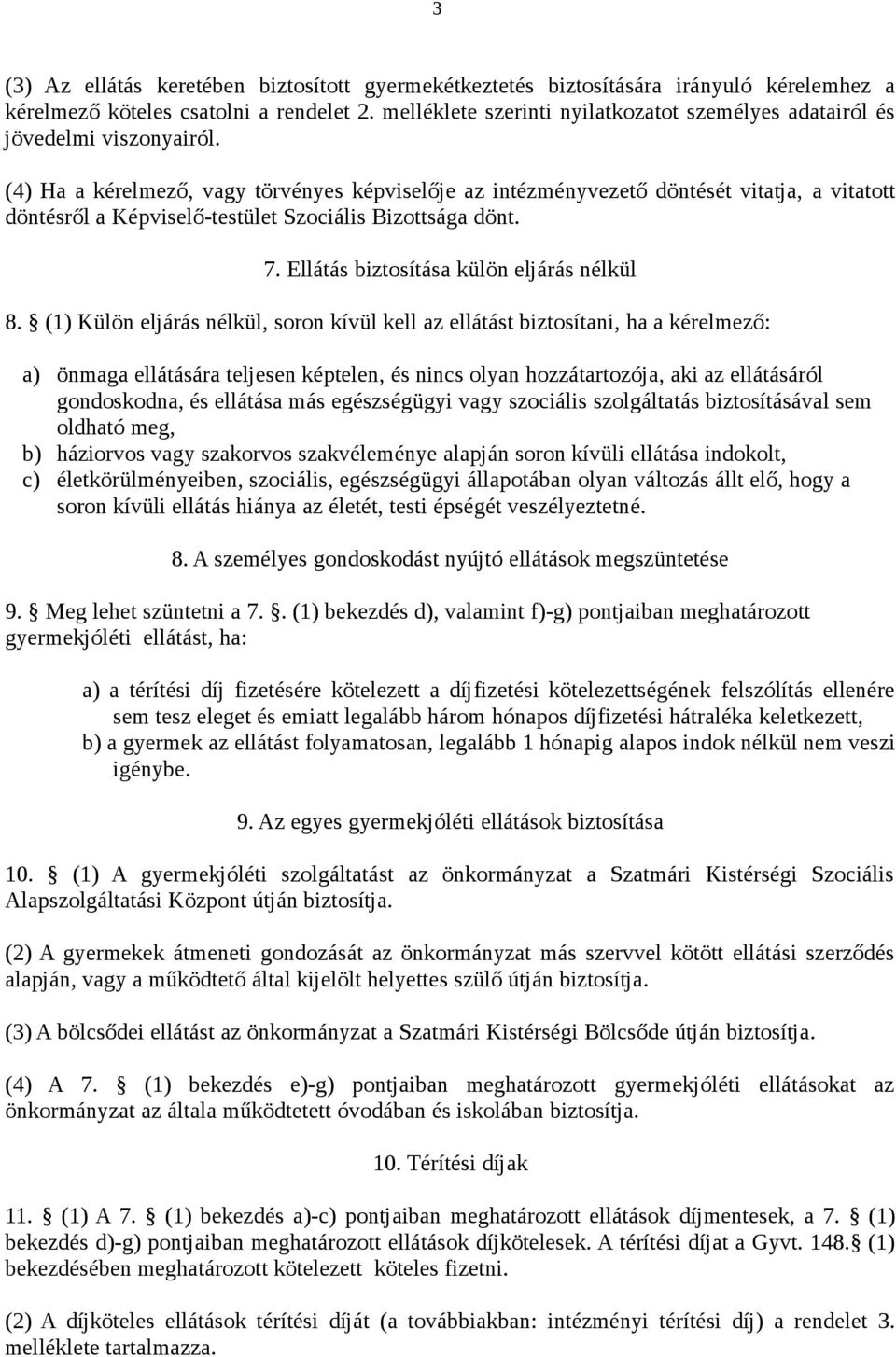 (4) Ha a kérelmező, vagy törvényes képviselője az intézményvezető döntését vitatja, a vitatott döntésről a Képviselő-testület Szociális Bizottsága dönt. 7. Ellátás biztosítása külön eljárás nélkül 8.