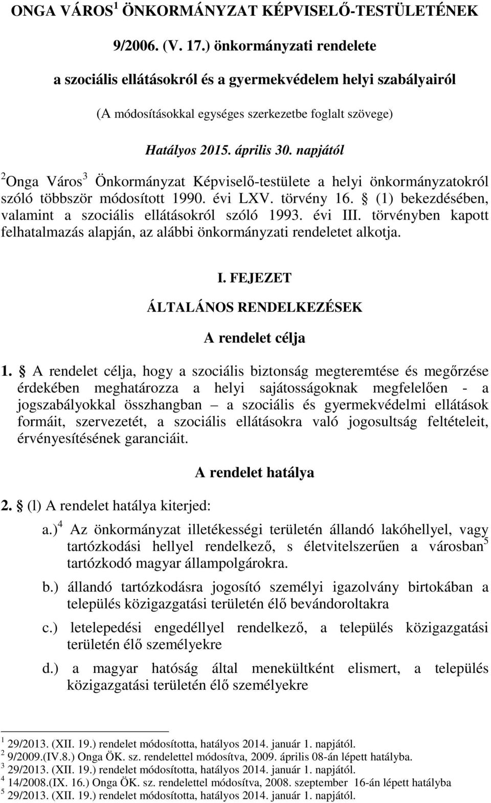 napjától 2 Onga Város 3 Önkormányzat Képviselő-testülete a helyi önkormányzatokról szóló többször módosított 1990. évi LXV. törvény 16. (1) bekezdésében, valamint a szociális ellátásokról szóló 1993.