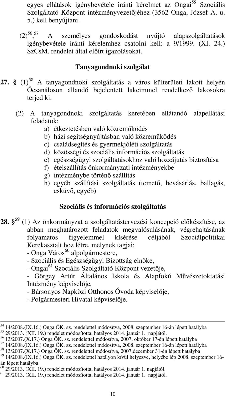 (1) 58 A tanyagondnoki szolgáltatás a város külterületi lakott helyén Ócsanáloson állandó bejelentett lakcímmel rendelkező lakosokra terjed ki.
