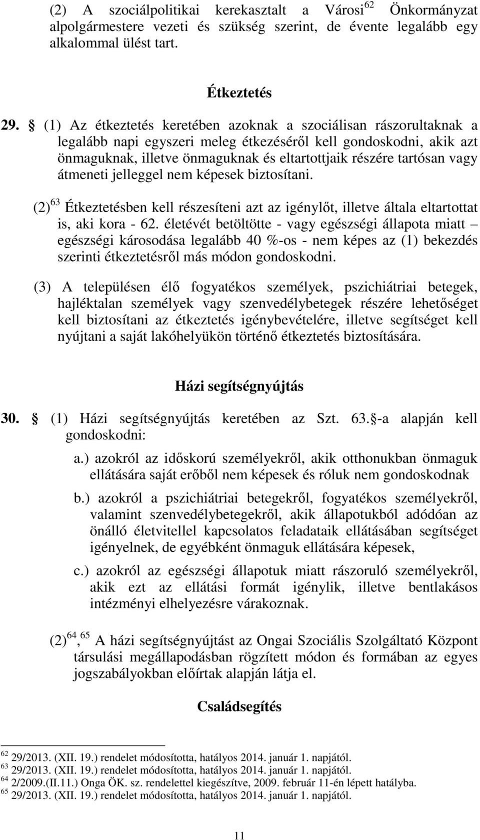 vagy átmeneti jelleggel nem képesek biztosítani. (2) 63 Étkeztetésben kell részesíteni azt az igénylőt, illetve általa eltartottat is, aki kora - 62.