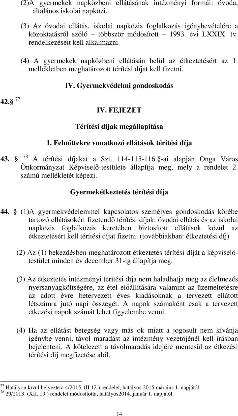 (4) A gyermekek napközbeni ellátásán belül az étkeztetésért az 1. mellékletben meghatározott térítési díjat kell fizetni. IV. Gyermekvédelmi gondoskodás 42. 77 IV.