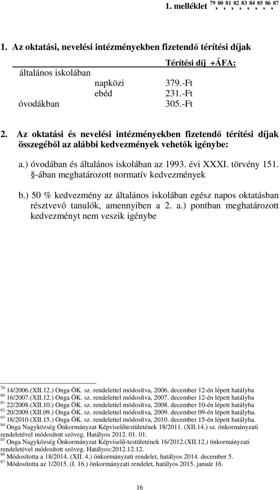 -ában meghatározott normatív kedvezmények b.) 50 % kedvezmény az általános iskolában egész napos oktatásban résztvevő tanulók, amennyiben a 2. a.) pontban meghatározott kedvezményt nem veszik igénybe 79 14/2006.