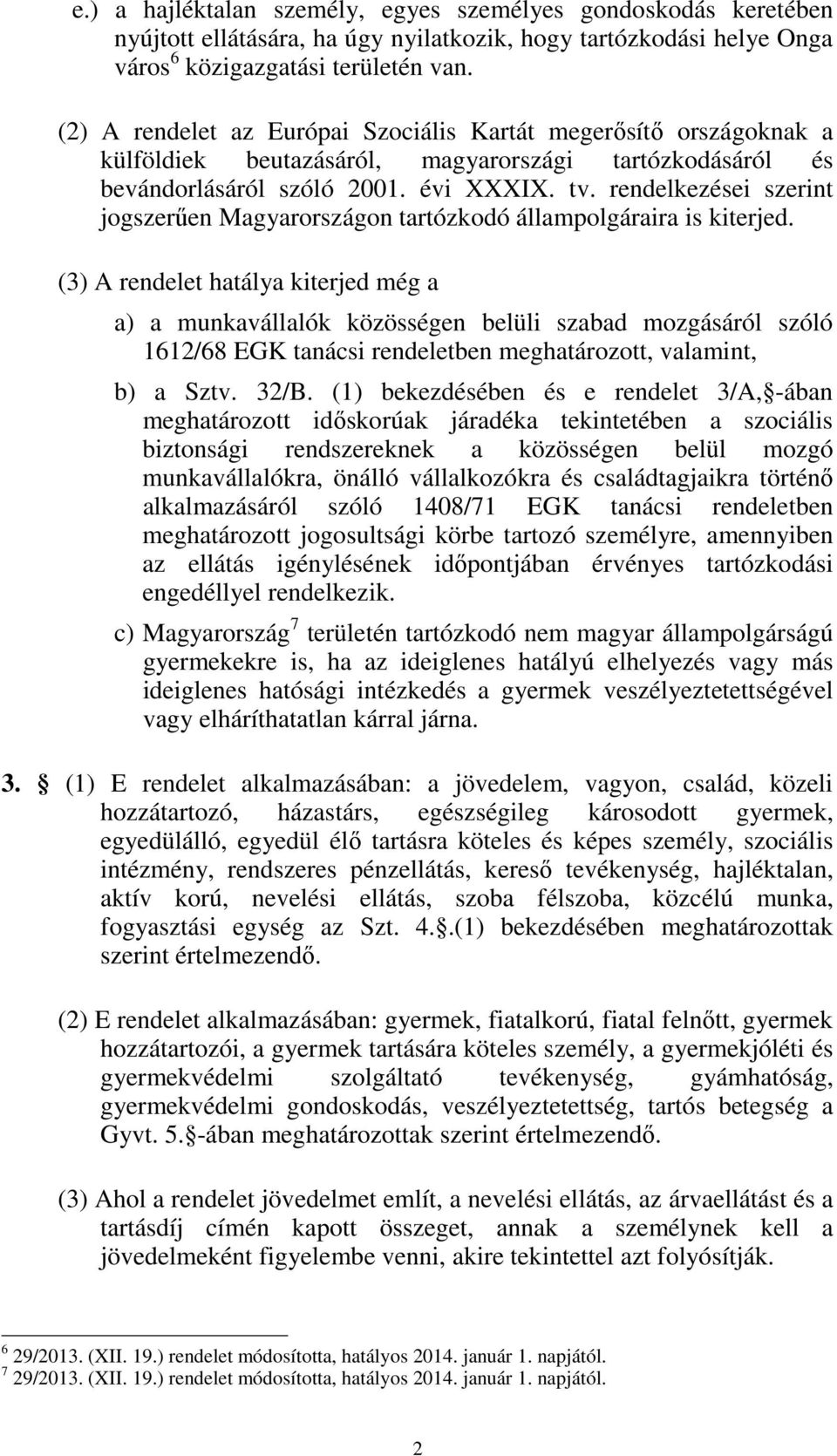 rendelkezései szerint jogszerűen Magyarországon tartózkodó állampolgáraira is kiterjed.