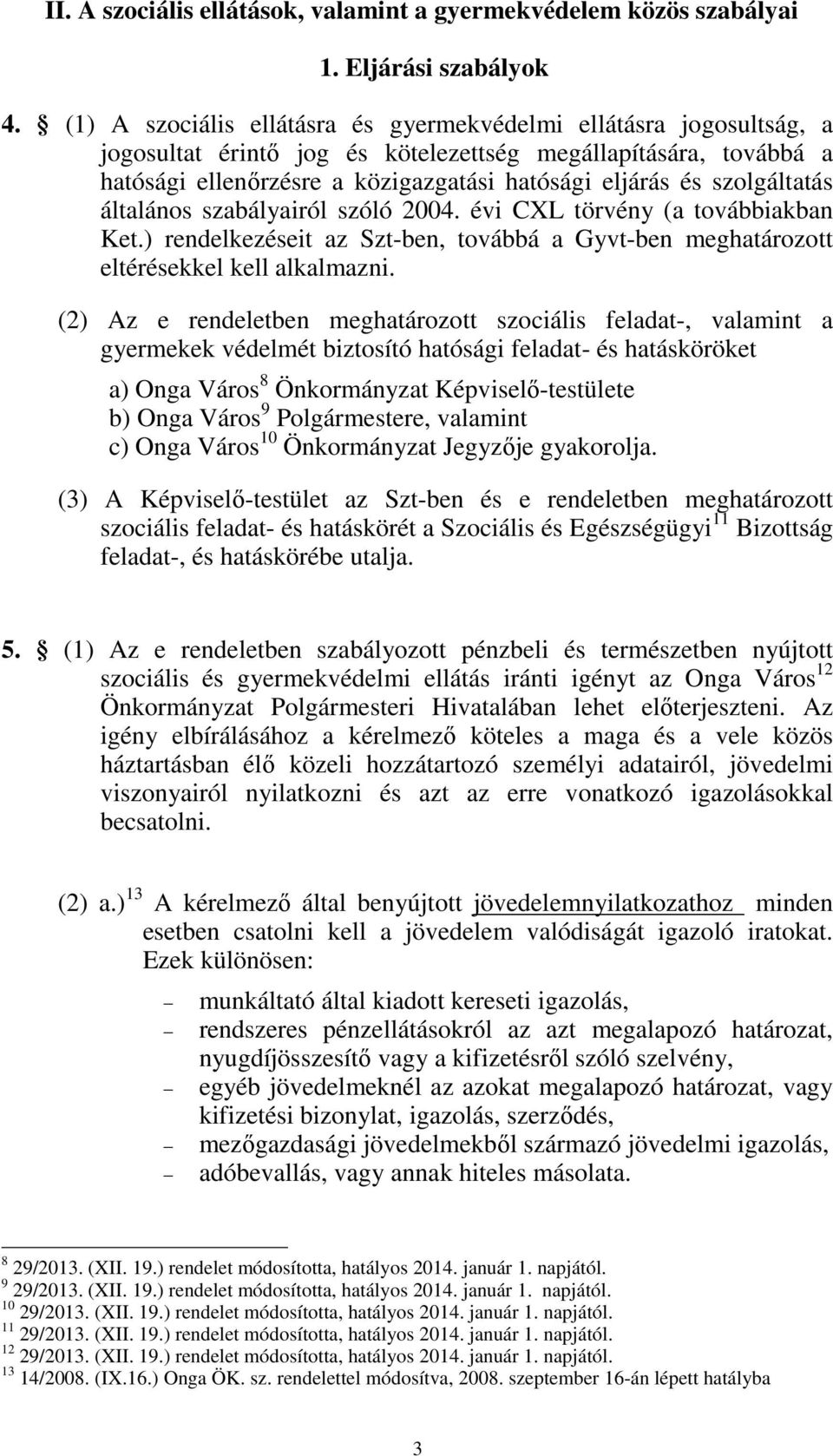 szolgáltatás általános szabályairól szóló 2004. évi CXL törvény (a továbbiakban Ket.) rendelkezéseit az Szt-ben, továbbá a Gyvt-ben meghatározott eltérésekkel kell alkalmazni.