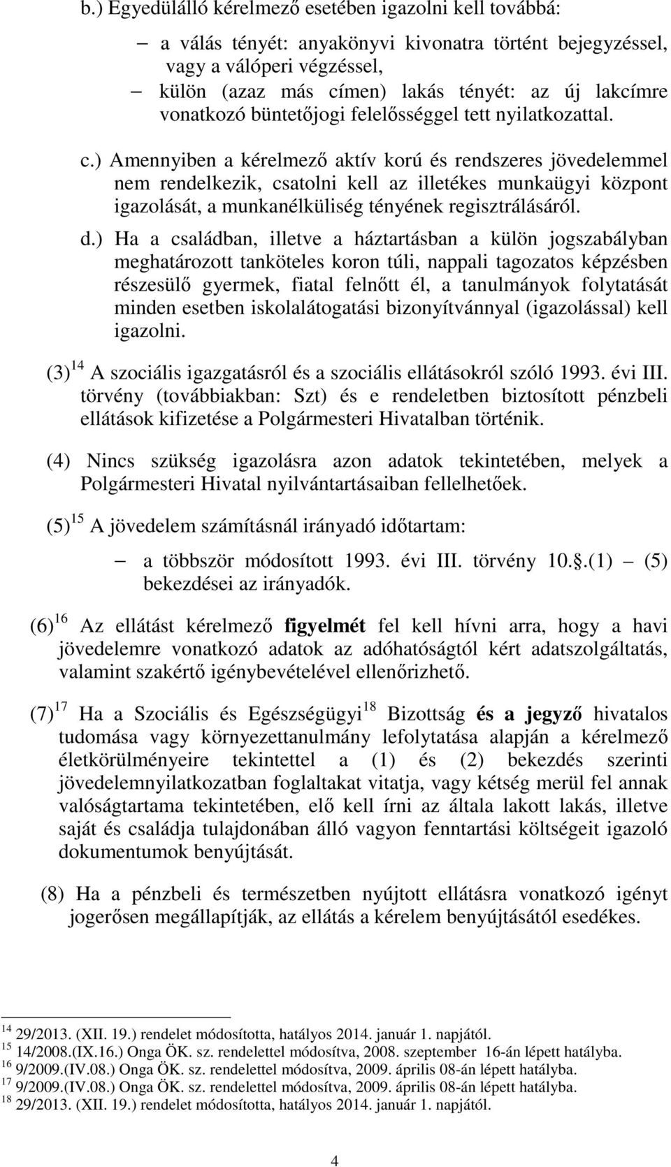 ) Amennyiben a kérelmező aktív korú és rendszeres jövedelemmel nem rendelkezik, csatolni kell az illetékes munkaügyi központ igazolását, a munkanélküliség tényének regisztrálásáról. d.