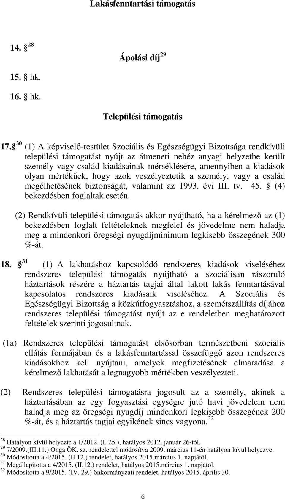 amennyiben a kiadások olyan mértékűek, hogy azok veszélyeztetik a személy, vagy a család megélhetésének biztonságát, valamint az 1993. évi III. tv. 45. (4) bekezdésben foglaltak esetén.