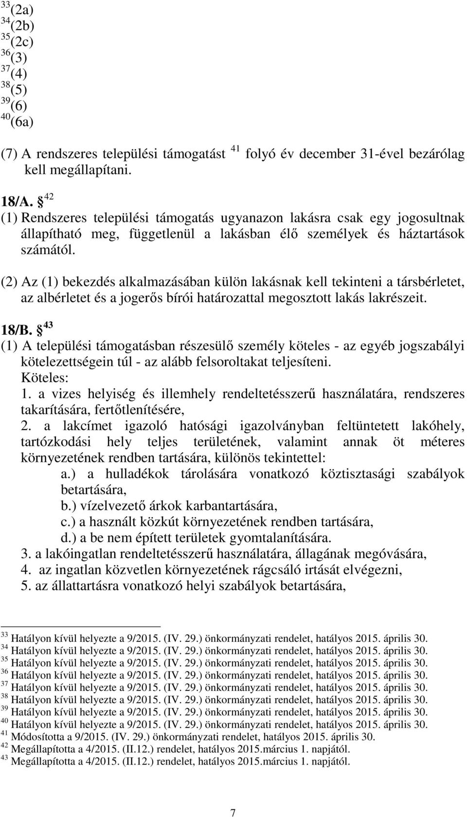 (2) Az (1) bekezdés alkalmazásában külön lakásnak kell tekinteni a társbérletet, az albérletet és a jogerős bírói határozattal megosztott lakás lakrészeit. 18/B.