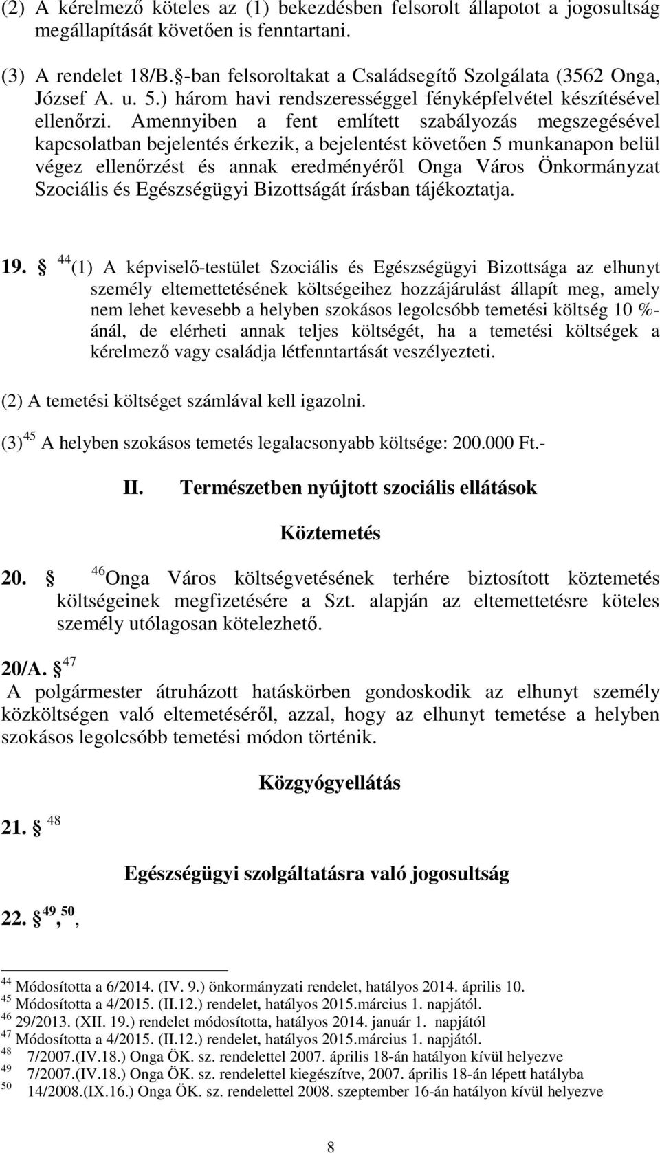 Amennyiben a fent említett szabályozás megszegésével kapcsolatban bejelentés érkezik, a bejelentést követően 5 munkanapon belül végez ellenőrzést és annak eredményéről Onga Város Önkormányzat