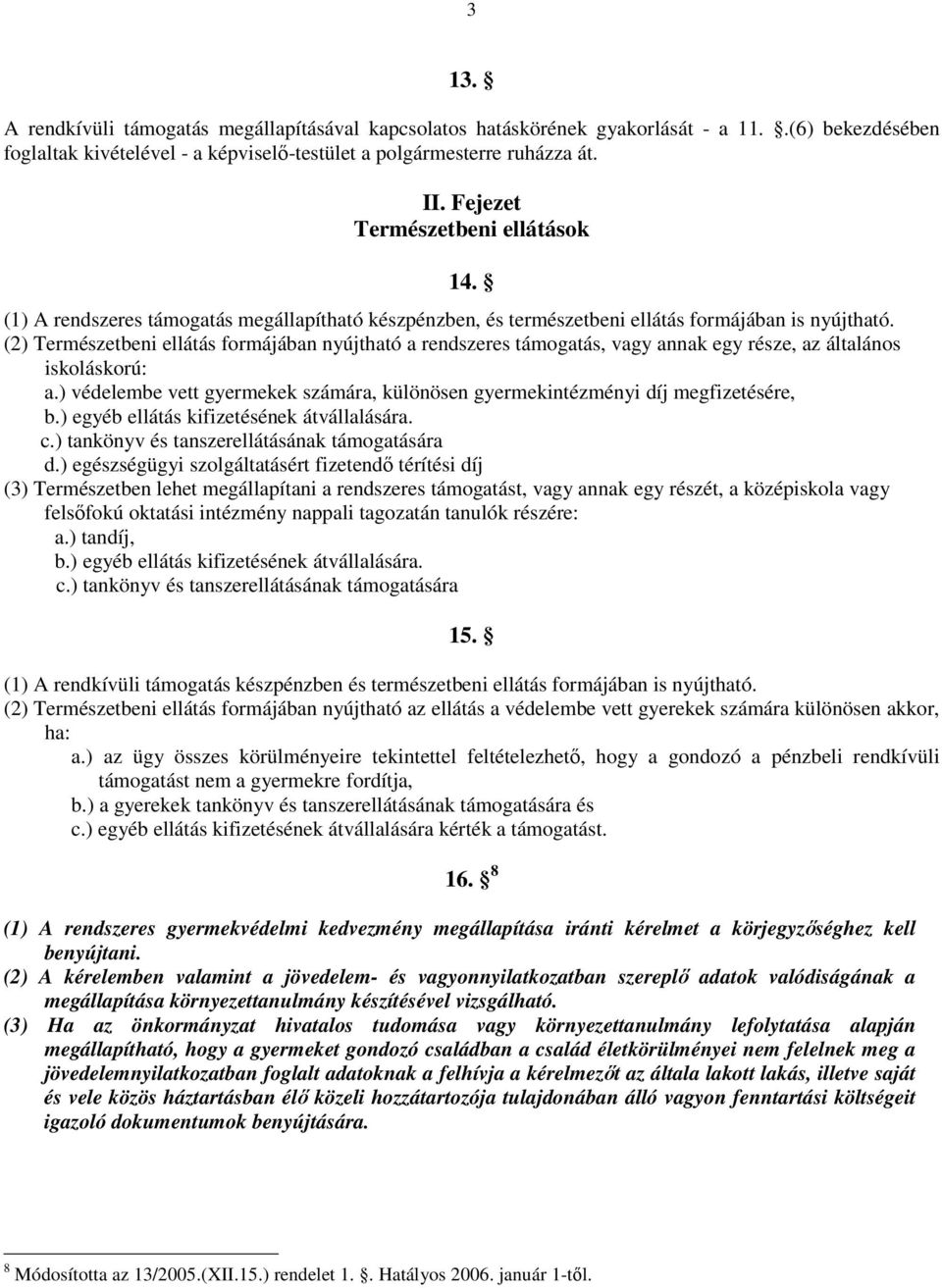 (2) Természetbeni ellátás formájában nyújtható a rendszeres támogatás, vagy annak egy része, az általános iskoláskorú: a.