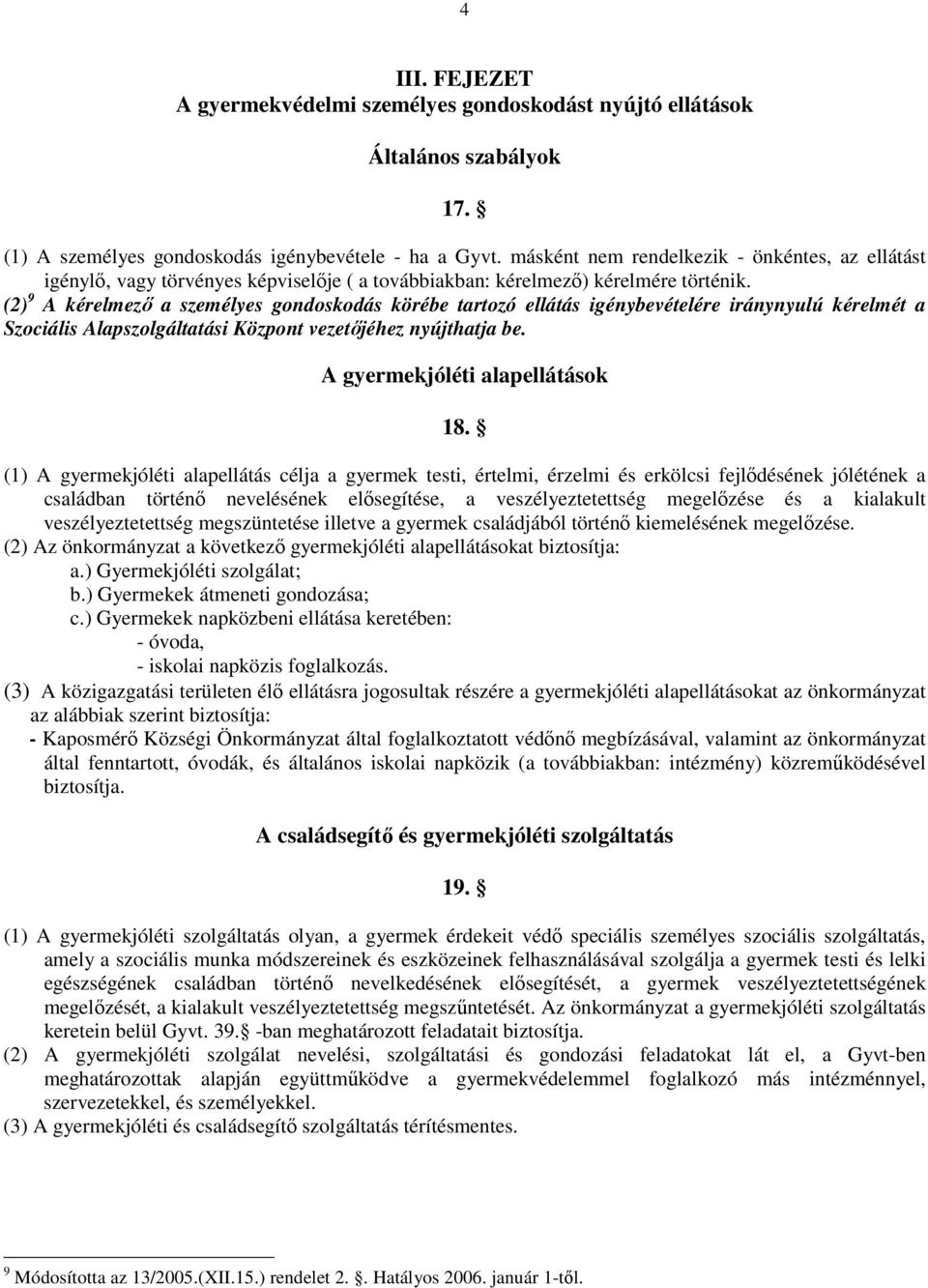 (2) 9 A kérelmező a személyes gondoskodás körébe tartozó ellátás igénybevételére iránynyulú kérelmét a Szociális Alapszolgáltatási Központ vezetőjéhez nyújthatja be. A gyermekjóléti alapellátások 18.