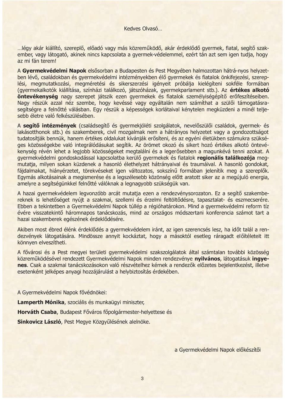 A Gyermekvédelmi Napok elsősorban a Budapesten és Pest Megyében halmozottan hátrá-nyos helyzetben lévő, családokban és gyermekvédelmi intézményekben élő gyermekek és fiatalok önkifejezési,