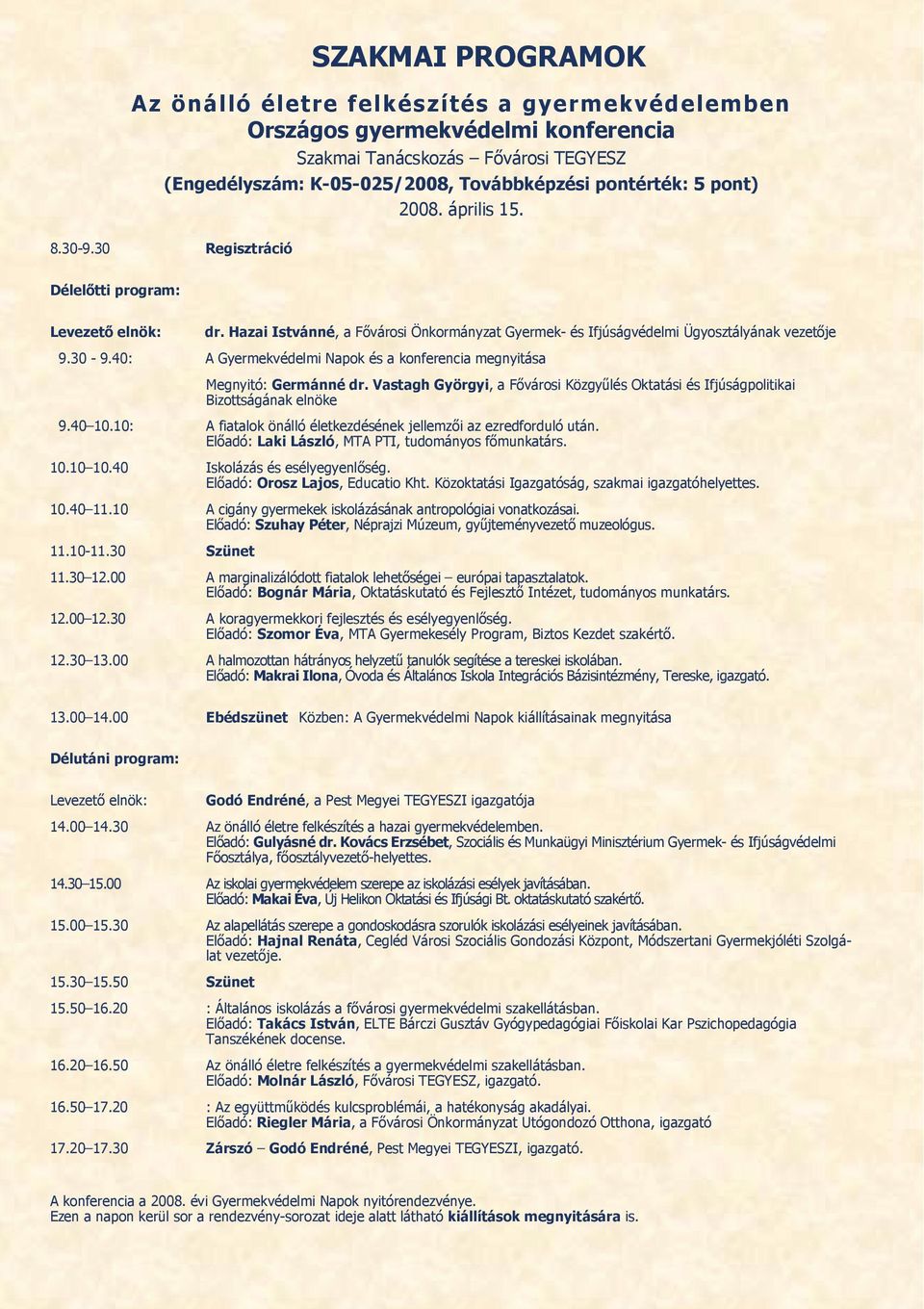 pontérték: 5 pont) 2008. április 15. Délelőtti program: Levezető elnök: dr. Hazai Istvánné, a Fővárosi Önkormányzat Gyermek- és Ifjúságvédelmi Ügyosztályának vezetője 9.30-9.