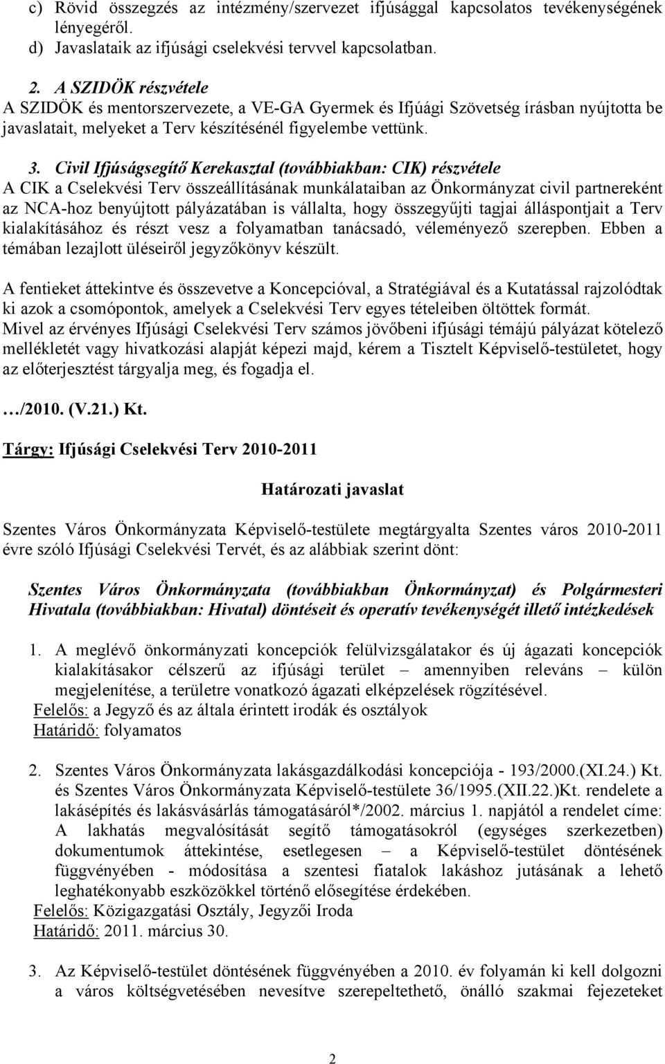 Civil Ifjúságsegítő Kerekasztal (továbbiakban: CIK) részvétele A CIK a Cselekvési Terv összeállításának munkálataiban az Önkormányzat civil partnereként az NCA-hoz benyújtott pályázatában is