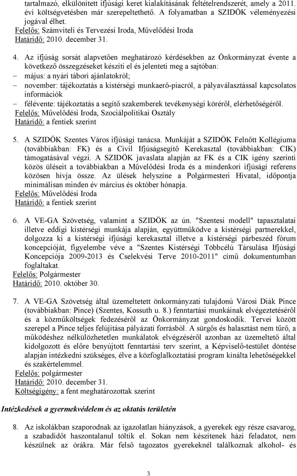 Az ifjúság sorsát alapvetően meghatározó kérdésekben az Önkormányzat évente a következő összegzéseket készíti el és jelenteti meg a sajtóban: május: a nyári tábori ajánlatokról; november: