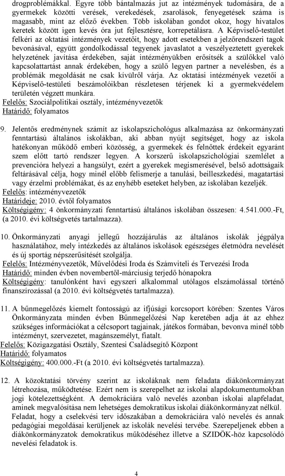 A Képviselő-testület felkéri az oktatási intézmények vezetőit, hogy adott esetekben a jelzőrendszeri tagok bevonásával, együtt gondolkodással tegyenek javaslatot a veszélyeztetett gyerekek