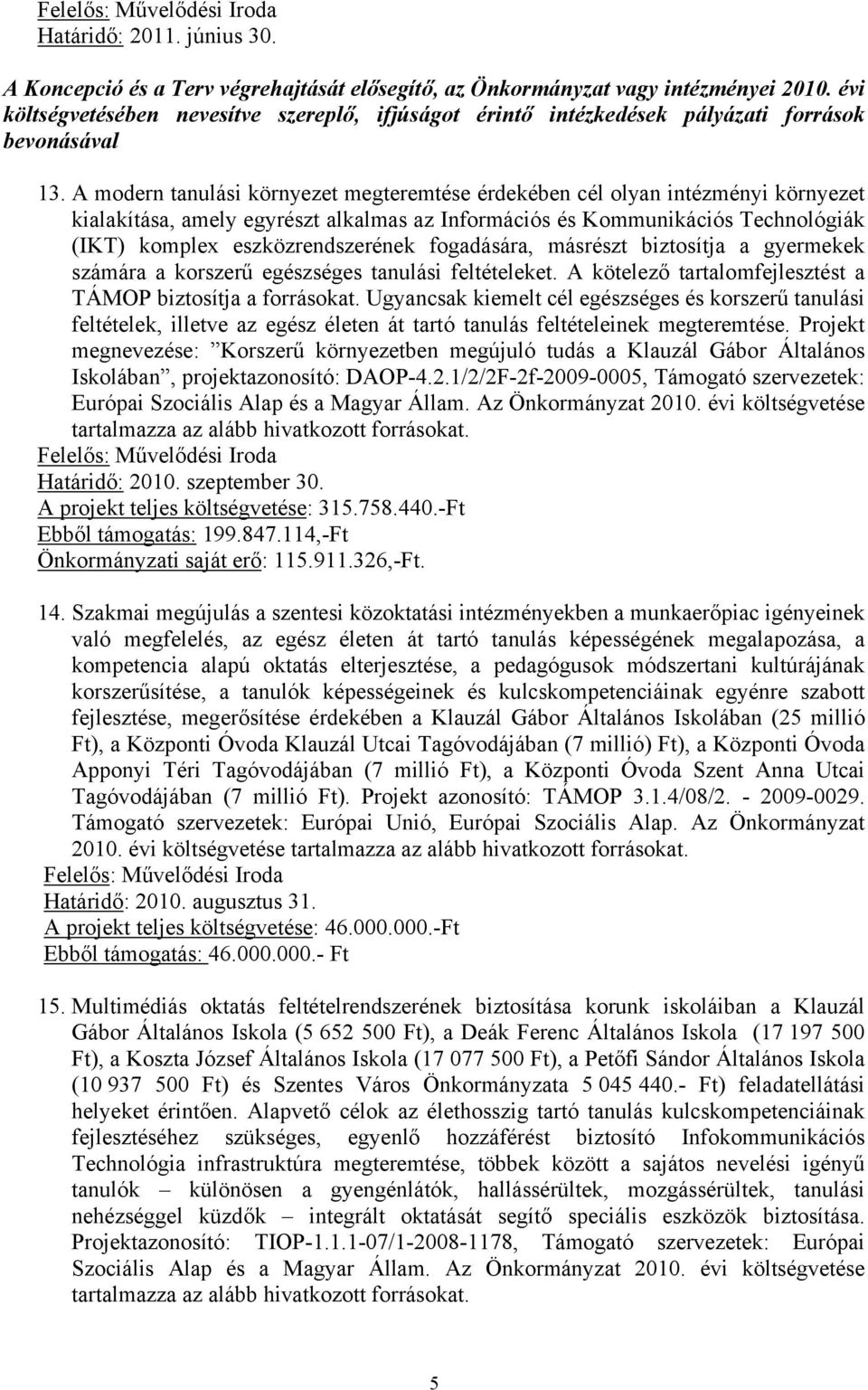 A modern tanulási környezet megteremtése érdekében cél olyan intézményi környezet kialakítása, amely egyrészt alkalmas az Információs és Kommunikációs Technológiák (IKT) komplex eszközrendszerének