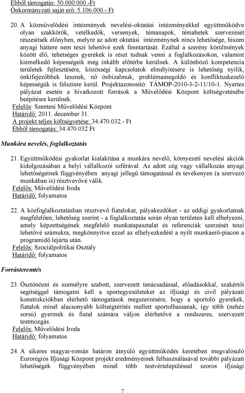 intézménynek nincs lehetősége, hiszen anyagi háttere nem teszi lehetővé ezek fenntartását.