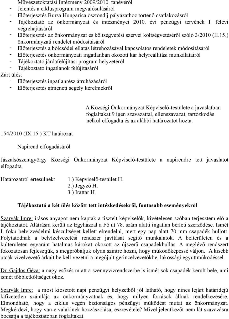 félévi végrehajtásáról Előterjesztés az önkormányzat és költségvetési szervei költségvetéséről szóló 3/2010 (II.15.