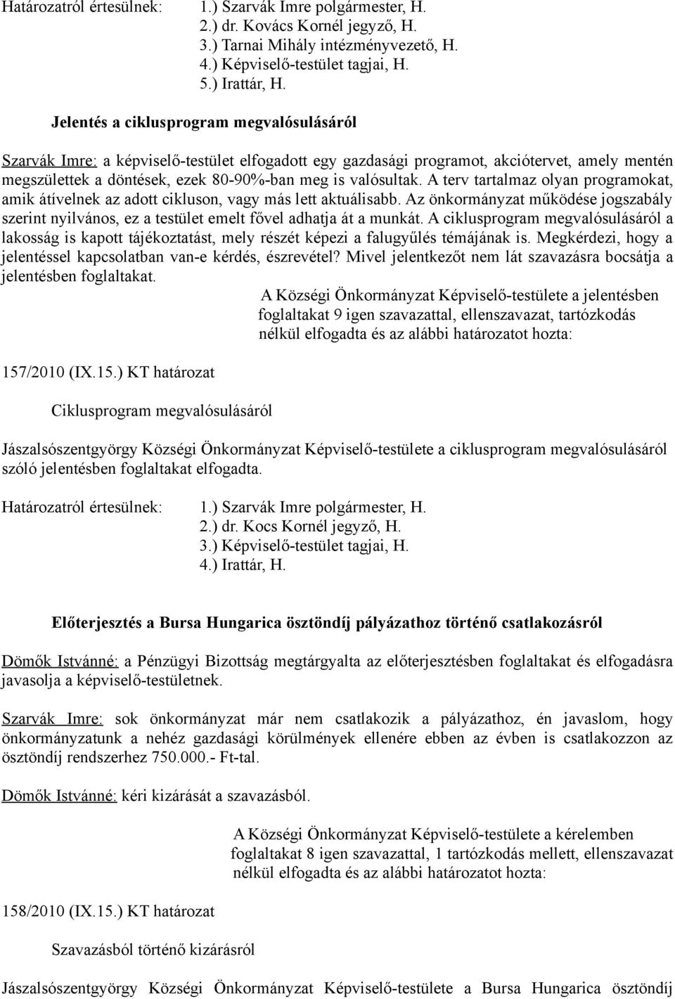 A terv tartalmaz olyan programokat, amik átívelnek az adott cikluson, vagy más lett aktuálisabb. Az önkormányzat működése jogszabály szerint nyilvános, ez a testület emelt fővel adhatja át a munkát.