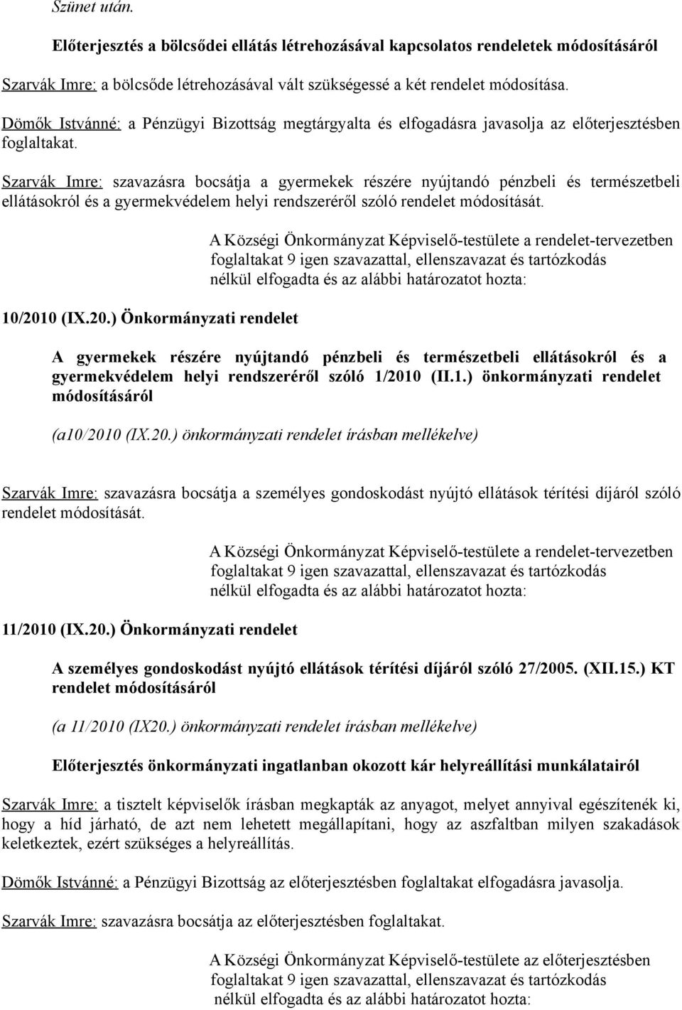 Szarvák Imre: szavazásra bocsátja a gyermekek részére nyújtandó pénzbeli és természetbeli ellátásokról és a gyermekvédelem helyi rendszeréről szóló rendelet módosítását. 10/201