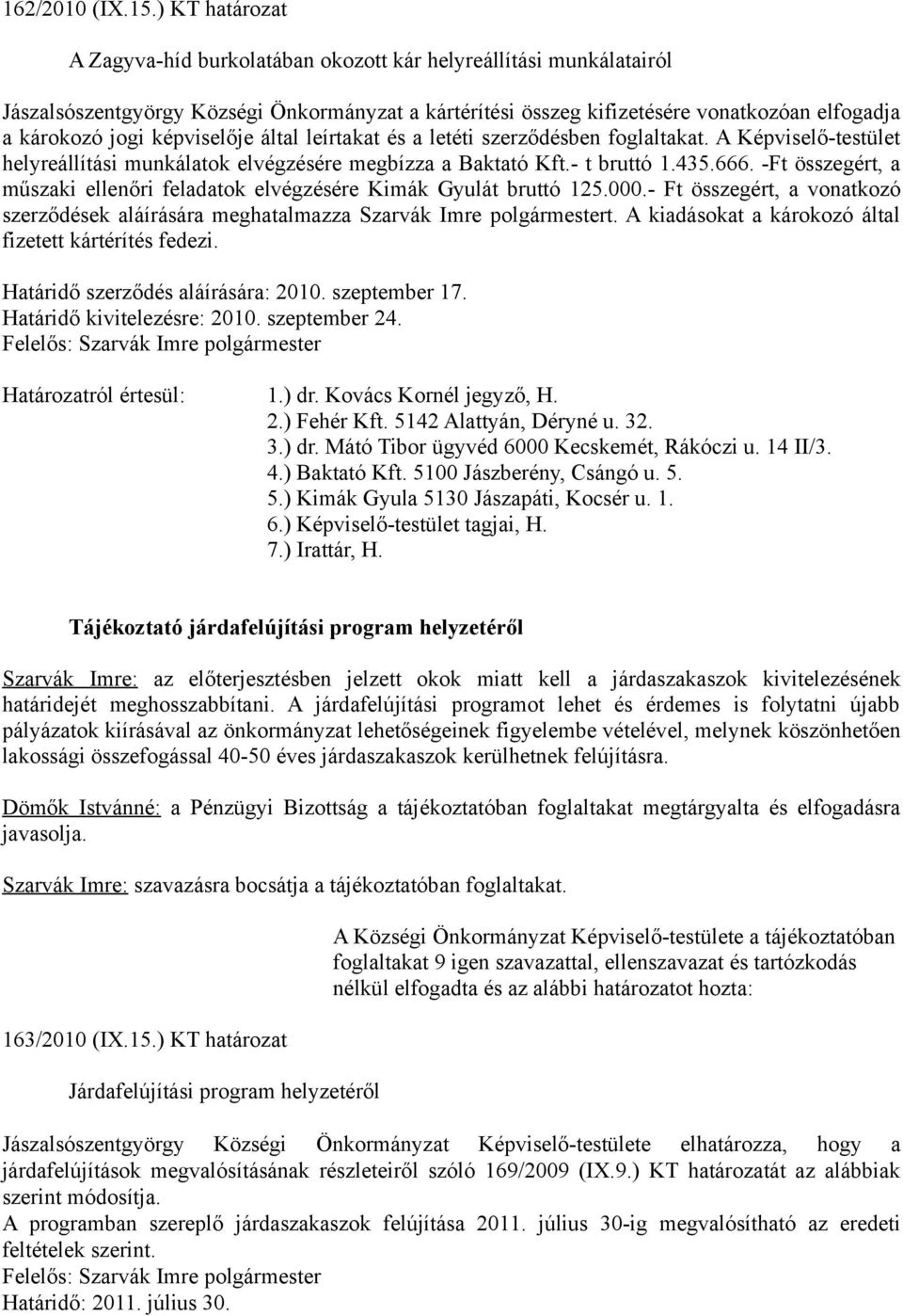 képviselője által leírtakat és a letéti szerződésben foglaltakat. A Képviselő-testület helyreállítási munkálatok elvégzésére megbízza a Baktató Kft.- t bruttó 1.435.666.