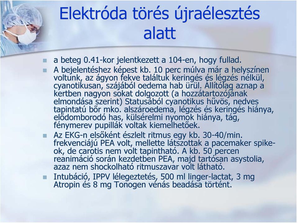 Állítólag lag aznap a kertben nagyon sokat dolgozott (a hozzátartoz tartozójának elmondása szerint) Statusából cyanotikus hűvös, nedves tapintatú bőr mko.